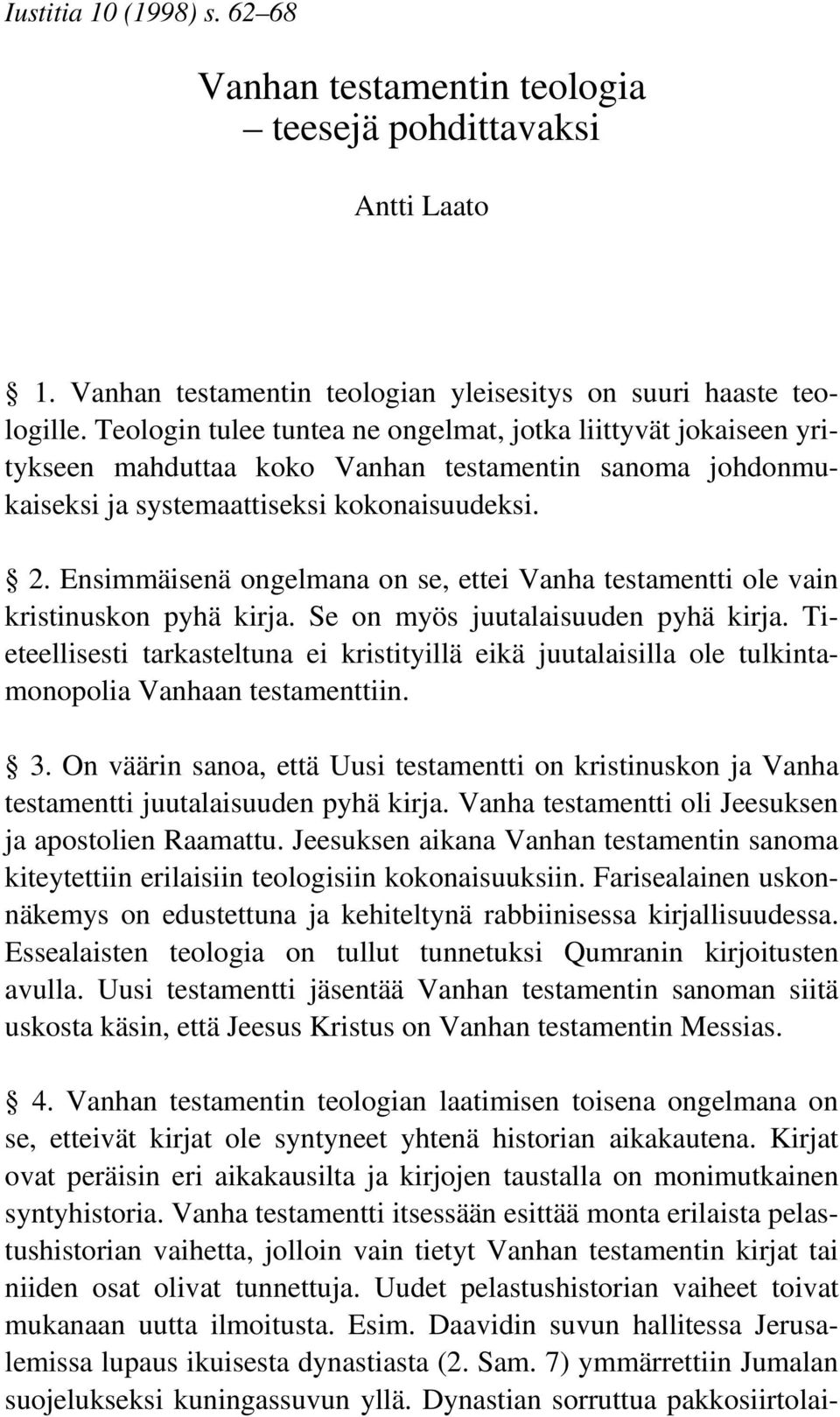 Ensimmäisenä ongelmana on se, ettei Vanha testamentti ole vain kristinuskon pyhä kirja. Se on myös juutalaisuuden pyhä kirja.