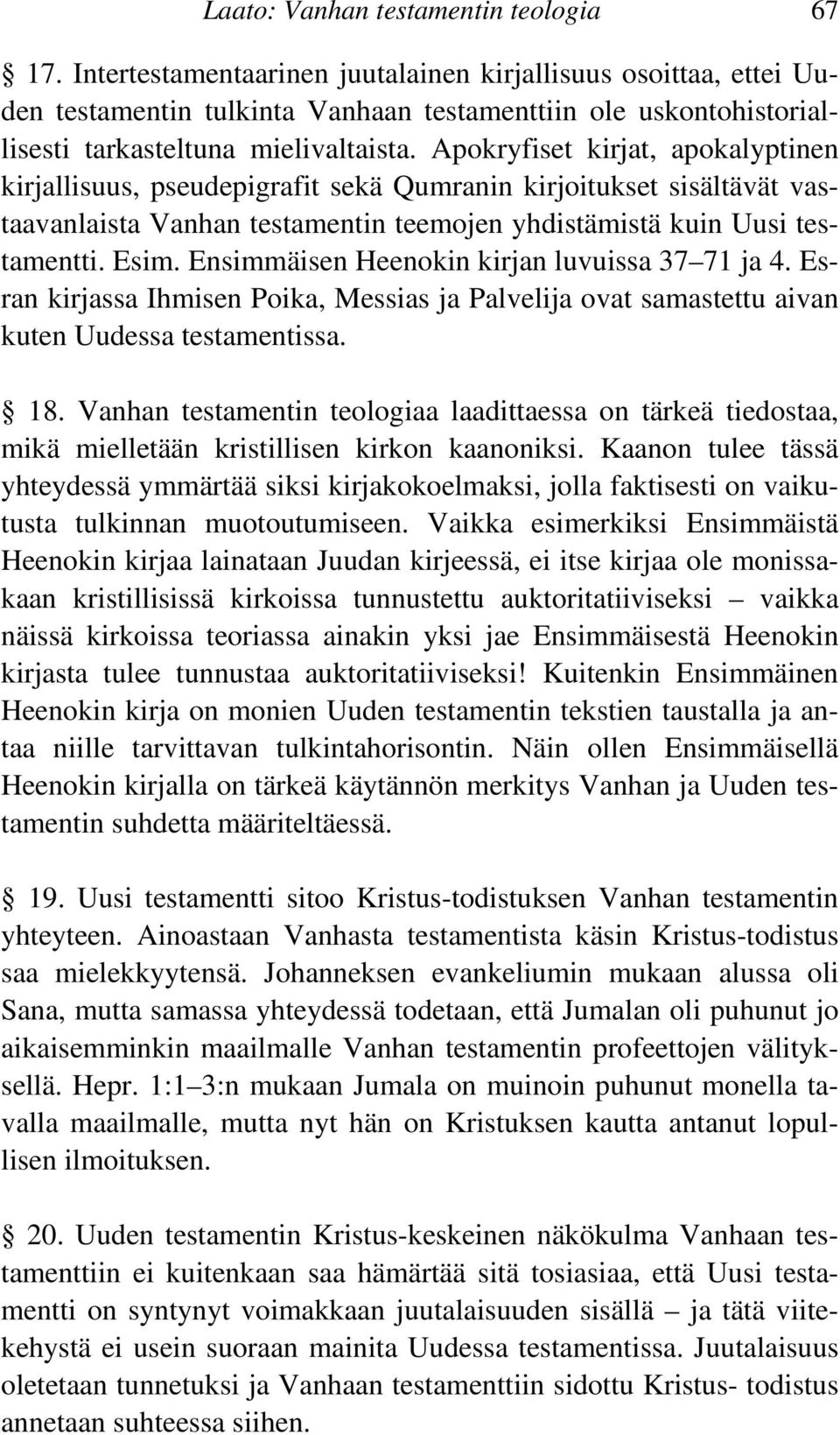 Apokryfiset kirjat, apokalyptinen kirjallisuus, pseudepigrafit sekä Qumranin kirjoitukset sisältävät vastaavanlaista Vanhan testamentin teemojen yhdistämistä kuin Uusi testamentti. Esim.