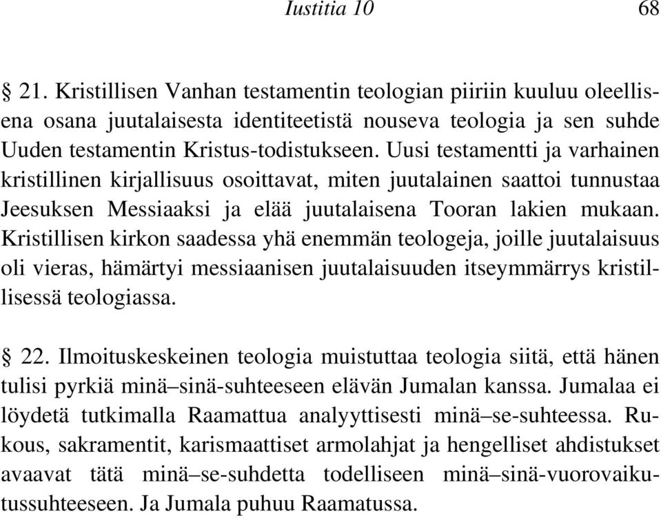 Kristillisen kirkon saadessa yhä enemmän teologeja, joille juutalaisuus oli vieras, hämärtyi messiaanisen juutalaisuuden itseymmärrys kristillisessä teologiassa. 22.