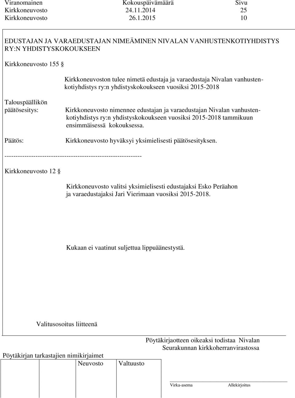 varaedustaja Nivalan vanhustenkotiyhdistys ry:n yhdistyskokoukseen vuosiksi 2015-2018 Talouspäällikön päätösesitys: Päätös: Kirkkoneuvosto nimennee edustajan ja varaedustajan Nivalan