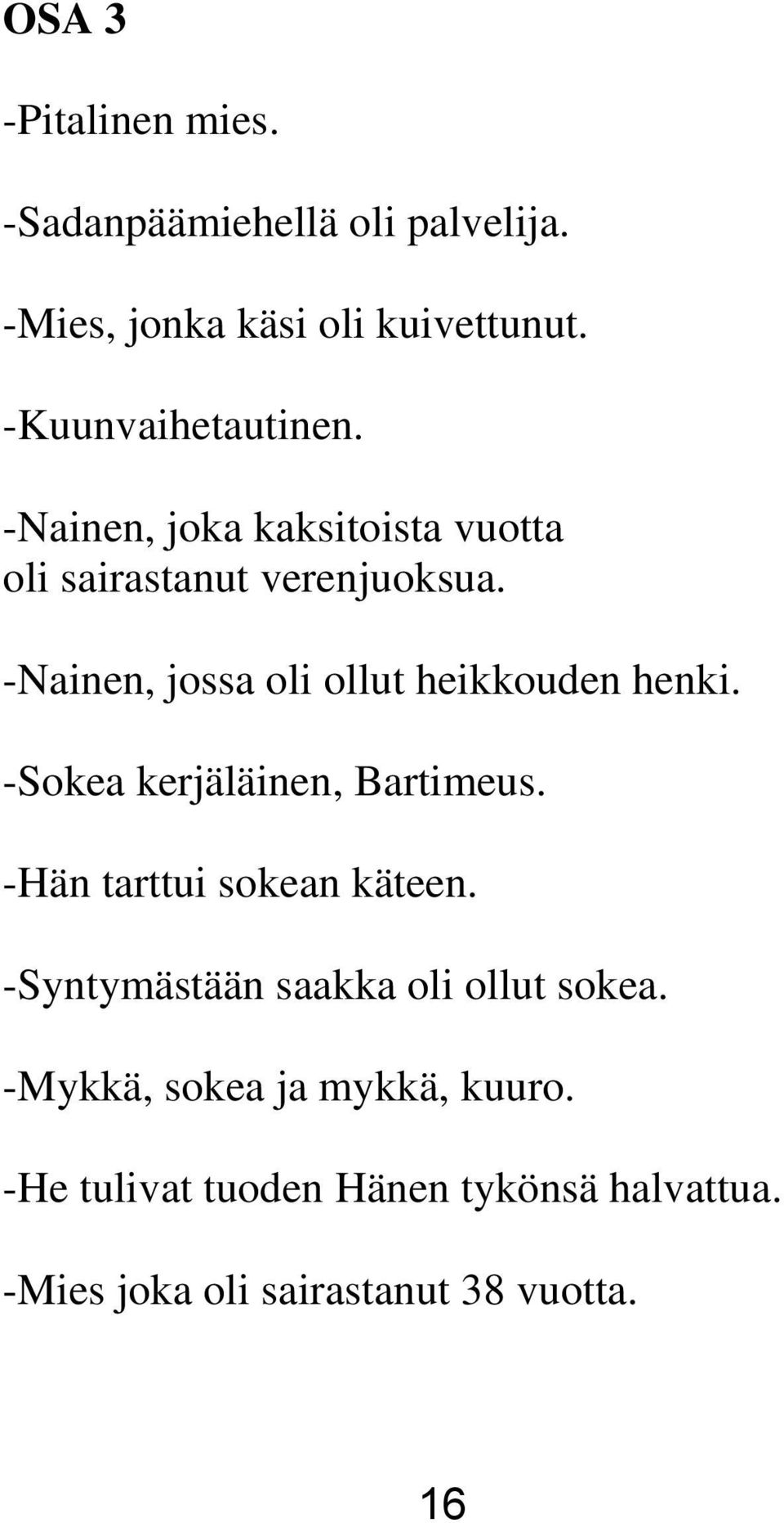 -Nainen, jossa oli ollut heikkouden henki. -Sokea kerjäläinen, Bartimeus. -Hän tarttui sokean käteen.
