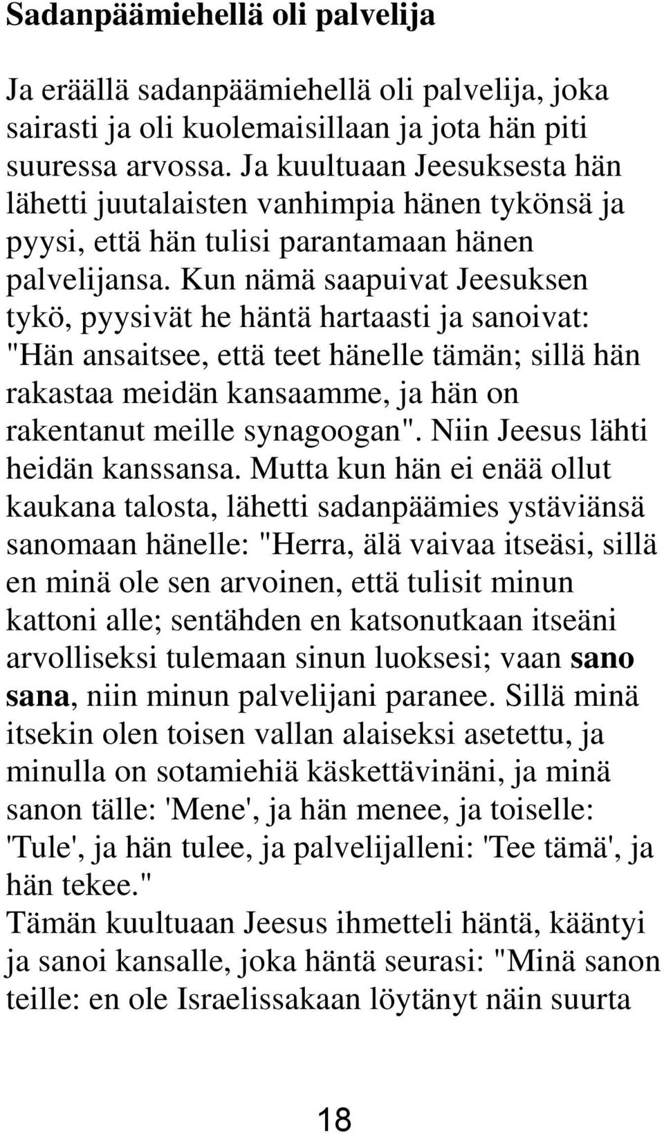 Kun nämä saapuivat Jeesuksen tykö, pyysivät he häntä hartaasti ja sanoivat: "Hän ansaitsee, että teet hänelle tämän; sillä hän rakastaa meidän kansaamme, ja hän on rakentanut meille synagoogan".