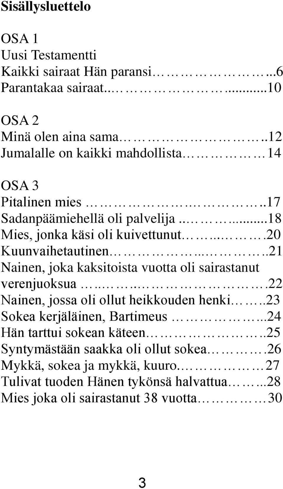 ...20 Kuunvaihetautinen.....21 Nainen, joka kaksitoista vuotta oli sairastanut verenjuoksua.....22 Nainen, jossa oli ollut heikkouden henki.