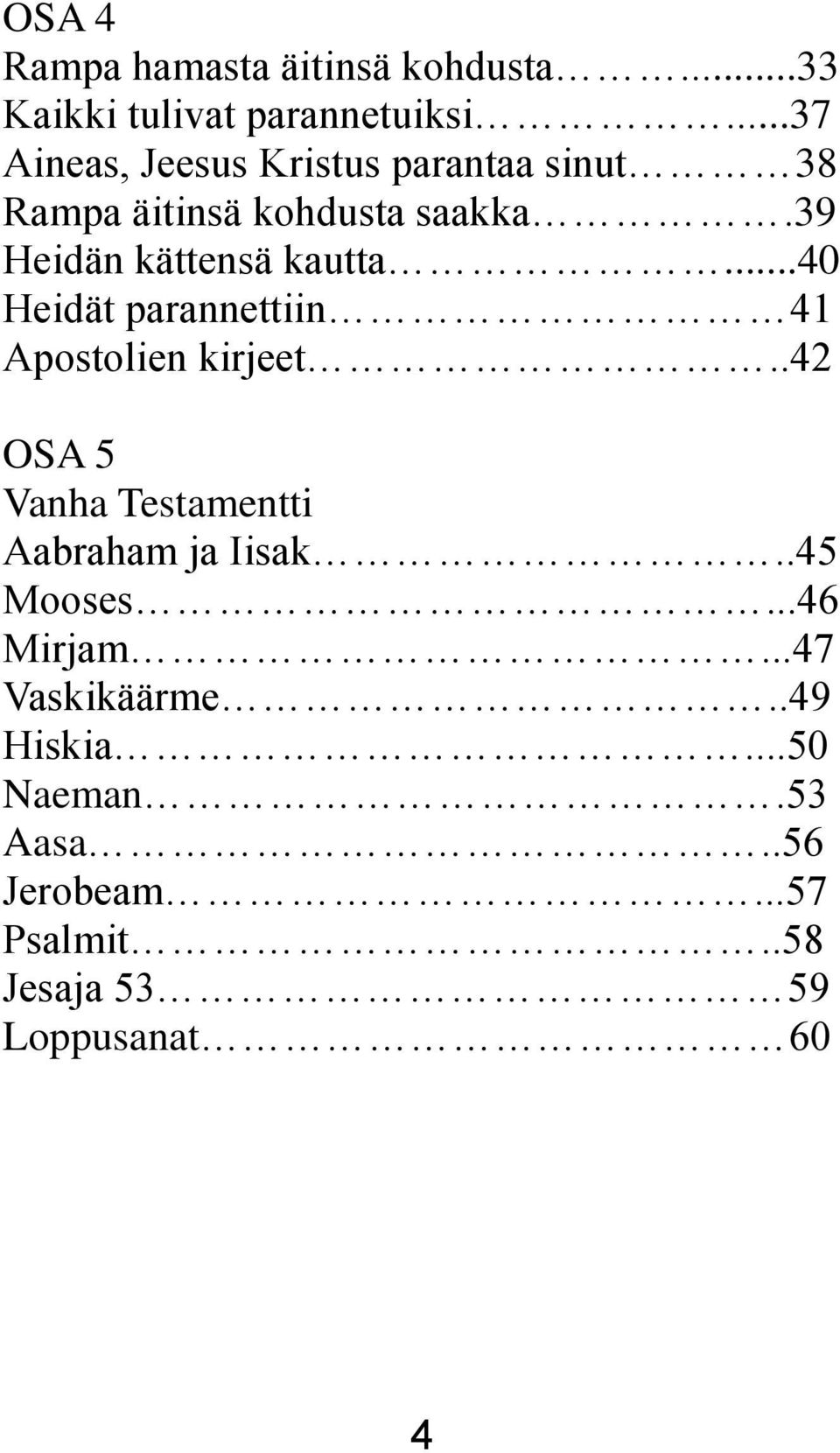 39 Heidän kättensä kautta...40 Heidät parannettiin 41 Apostolien kirjeet.