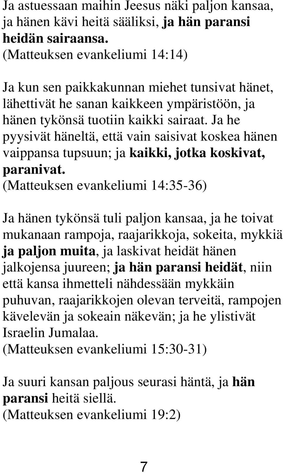 Ja he pyysivät häneltä, että vain saisivat koskea hänen vaippansa tupsuun; ja kaikki, jotka koskivat, paranivat.