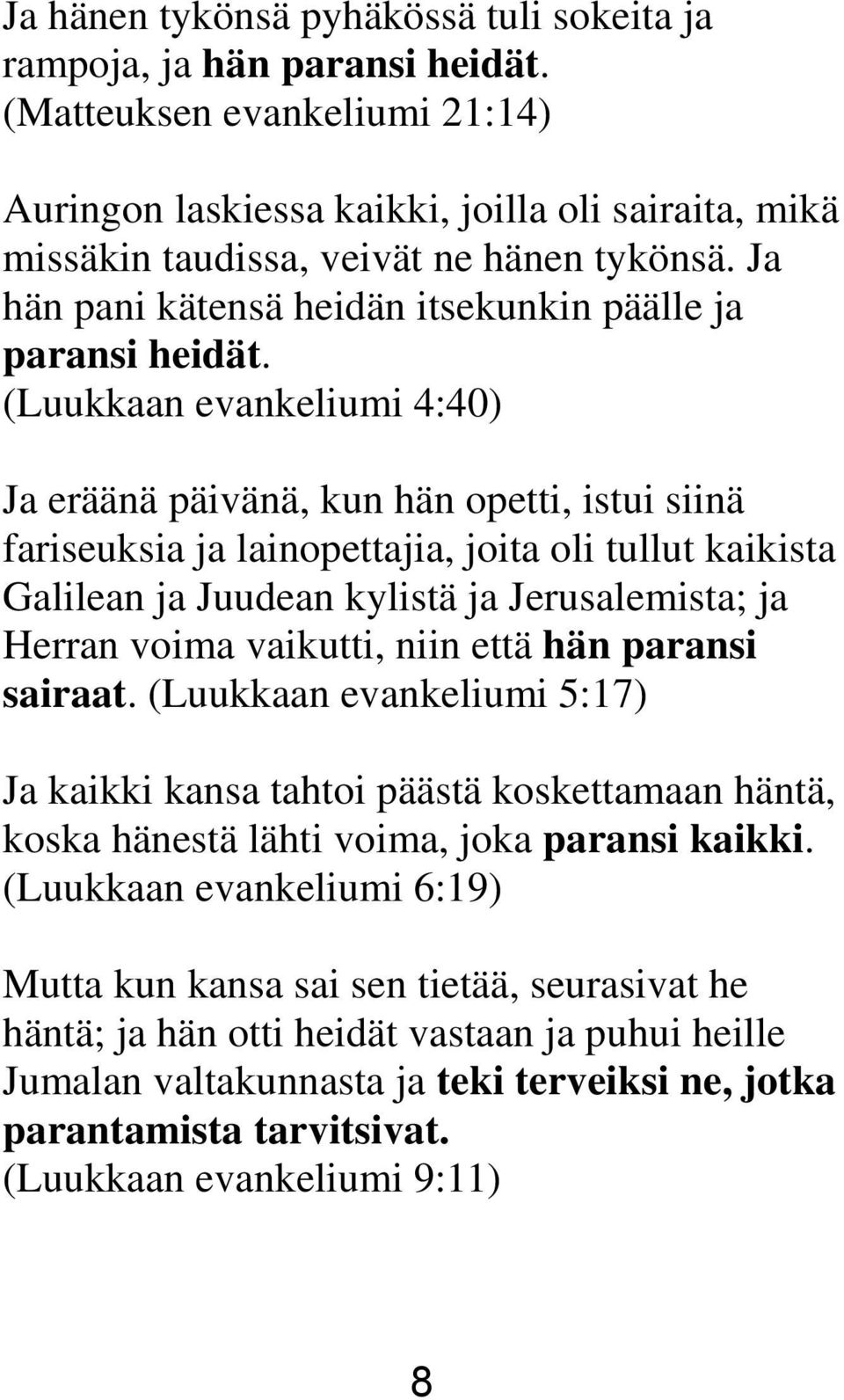 (Luukkaan evankeliumi 4:40) Ja eräänä päivänä, kun hän opetti, istui siinä fariseuksia ja lainopettajia, joita oli tullut kaikista Galilean ja Juudean kylistä ja Jerusalemista; ja Herran voima
