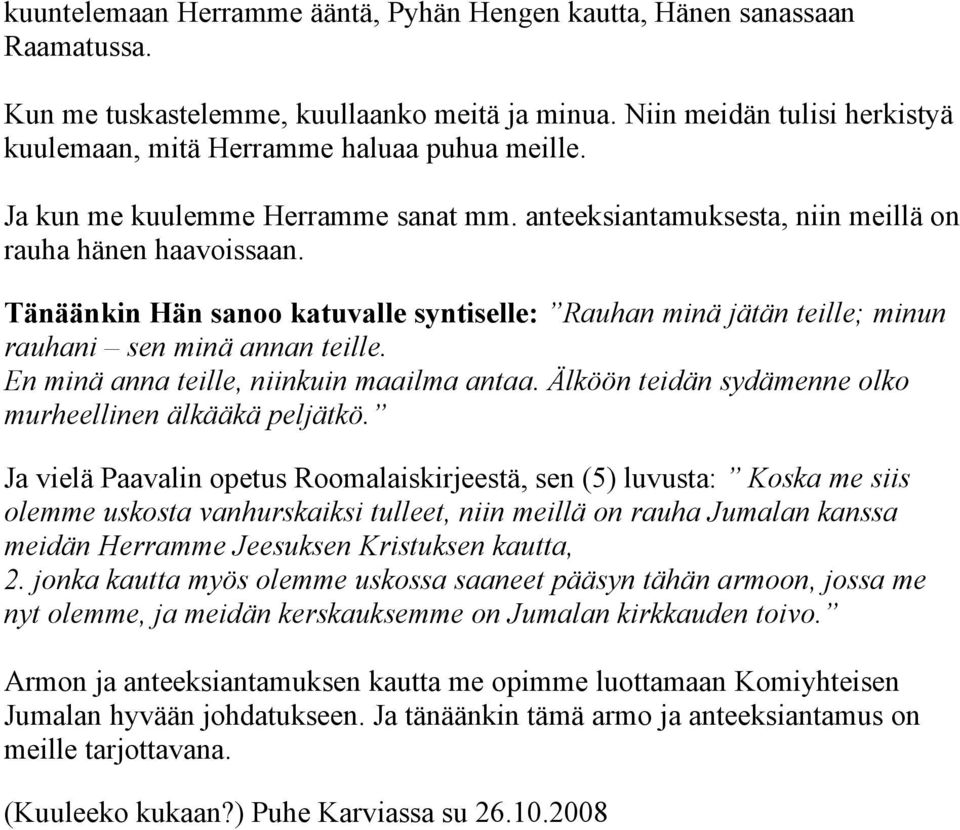 Tänäänkin Hän sanoo katuvalle syntiselle: Rauhan minä jätän teille; minun rauhani sen minä annan teille. En minä anna teille, niinkuin maailma antaa.