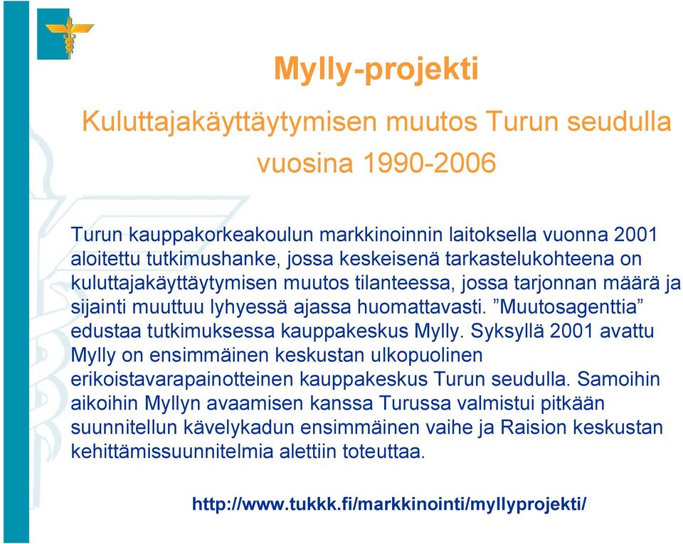 Muutosagenttia edustaa tutkimuksessa kauppakeskus Mylly. Syksyllä 2001 avattu Mylly on ensimmäinen keskustan ulkopuolinen erikoistavarapainotteinen kauppakeskus Turun seudulla.