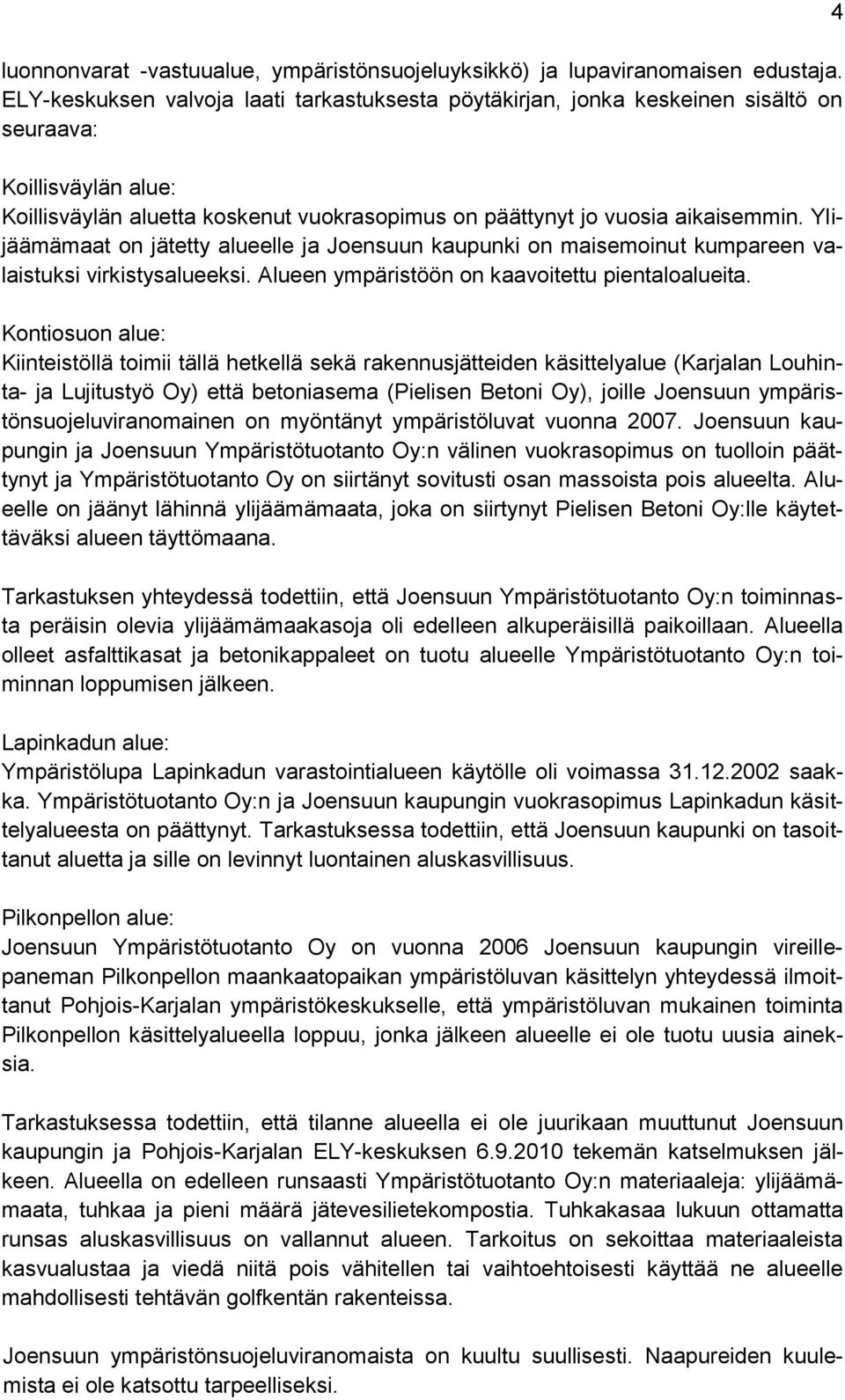 Ylijäämämaat on jätetty alueelle ja Joensuun kaupunki on maisemoinut kumpareen valaistuksi virkistysalueeksi. Alueen ympäristöön on kaavoitettu pientaloalueita.