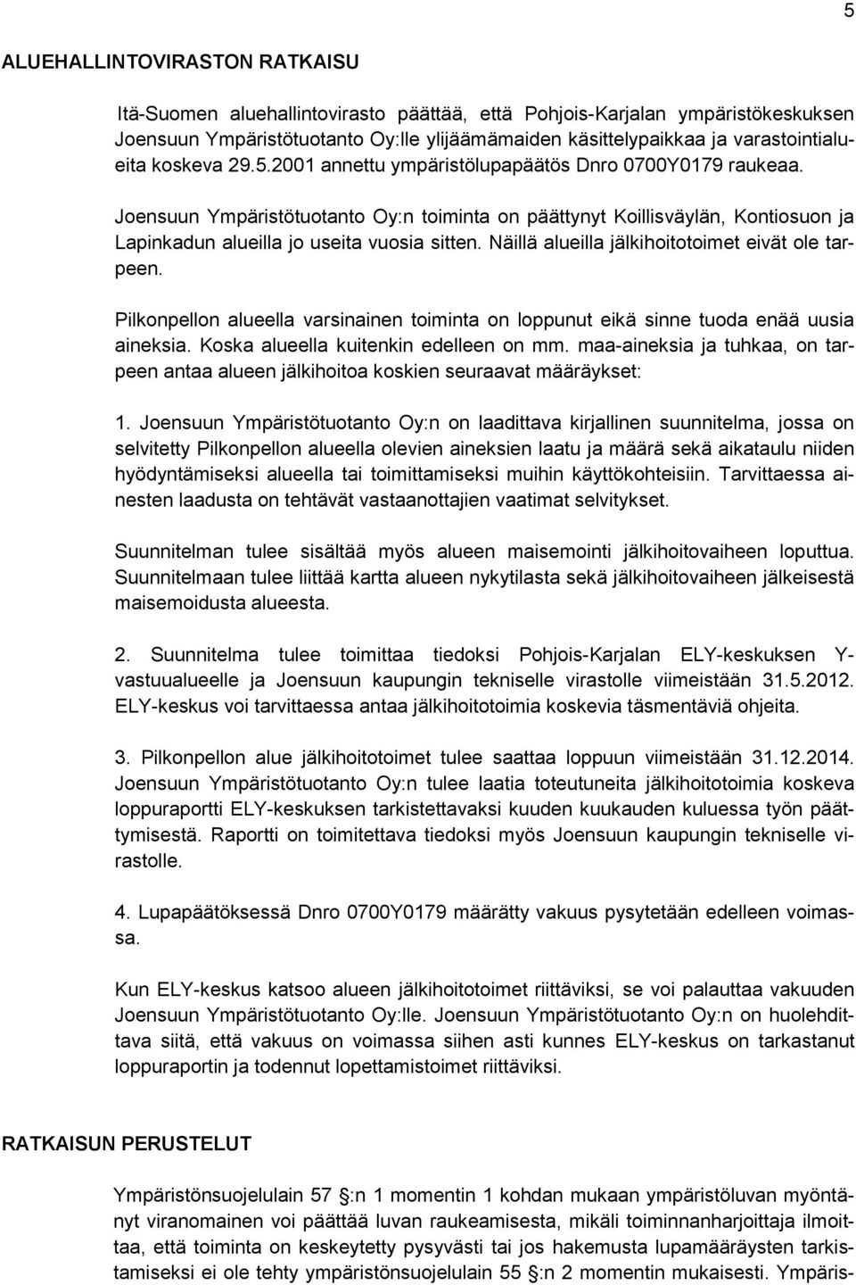 Joensuun Ympäristötuotanto Oy:n toiminta on päättynyt Koillisväylän, Kontiosuon ja Lapinkadun alueilla jo useita vuosia sitten. Näillä alueilla jälkihoitotoimet eivät ole tarpeen.