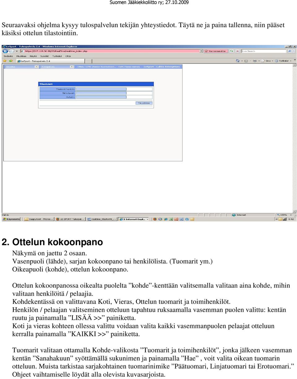 Ottelun kokoonpanossa oikealta puolelta kohde -kenttään valitsemalla valitaan aina kohde, mihin valitaan henkilöitä / pelaajia.