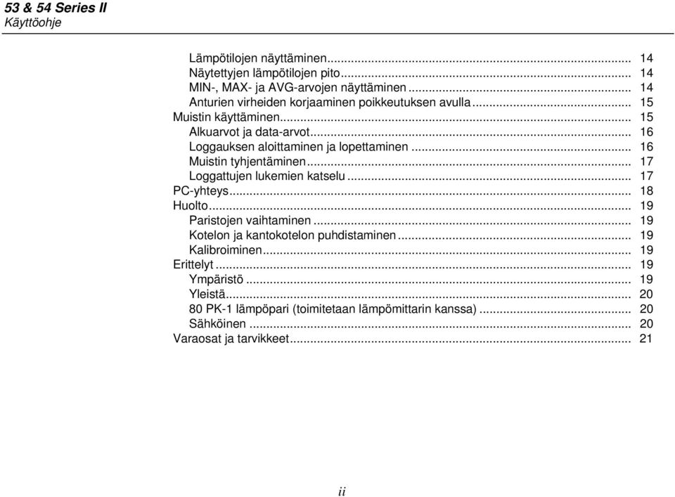 .. 16 Loggauksen aloittaminen ja lopettaminen... 16 Muistin tyhjentäminen... 17 Loggattujen lukemien katselu... 17 PC-yhteys... 18 Huolto.