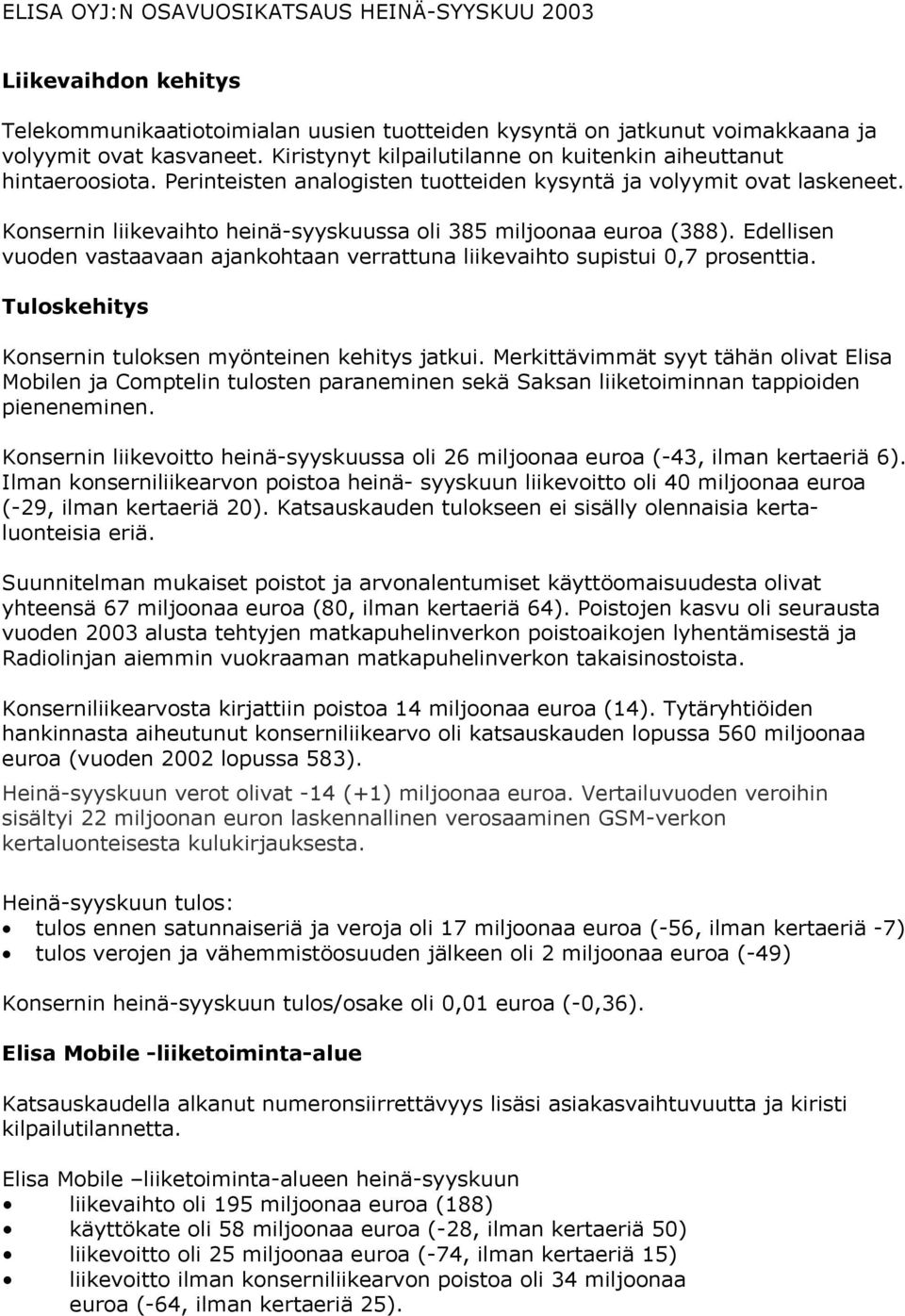 Konsernin liikevaihto heinä-syyskuussa oli 385 miljoonaa euroa (388). Edellisen vuoden vastaavaan ajankohtaan verrattuna liikevaihto supistui 0,7 prosenttia.