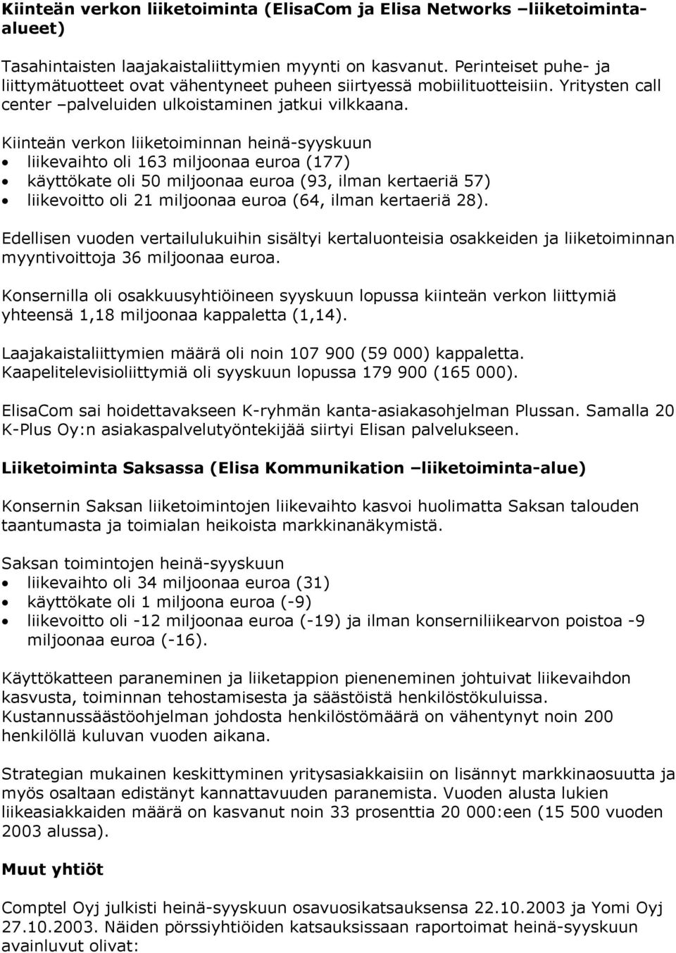 Kiinteän verkon liiketoiminnan heinä-syyskuun liikevaihto oli 163 miljoonaa euroa (177) käyttökate oli 50 miljoonaa euroa (93, ilman kertaeriä 57) liikevoitto oli 21 miljoonaa euroa (64, ilman