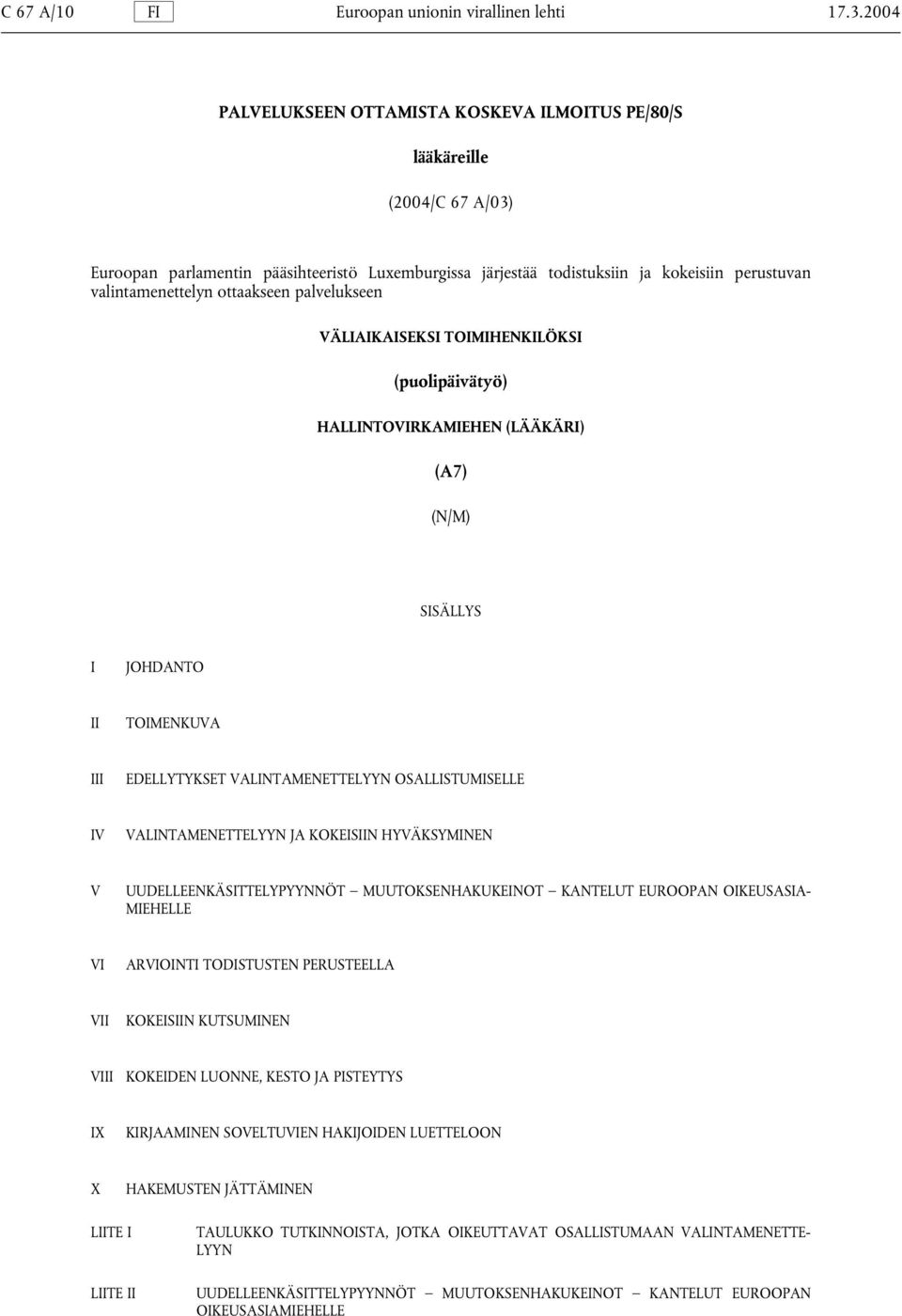 ottaakseen palvelukseen VÄLIAIKAISEKSI TOIMIHENKILÖKSI (puolipäivätyö) HALLINTOVIRKAMIEHEN (LÄÄKÄRI) (A7) (N/M) SISÄLLYS I JOHDANTO II TOIMENKUVA III EDELLYTYKSET VALINTAMENETTELYYN OSALLISTUMISELLE