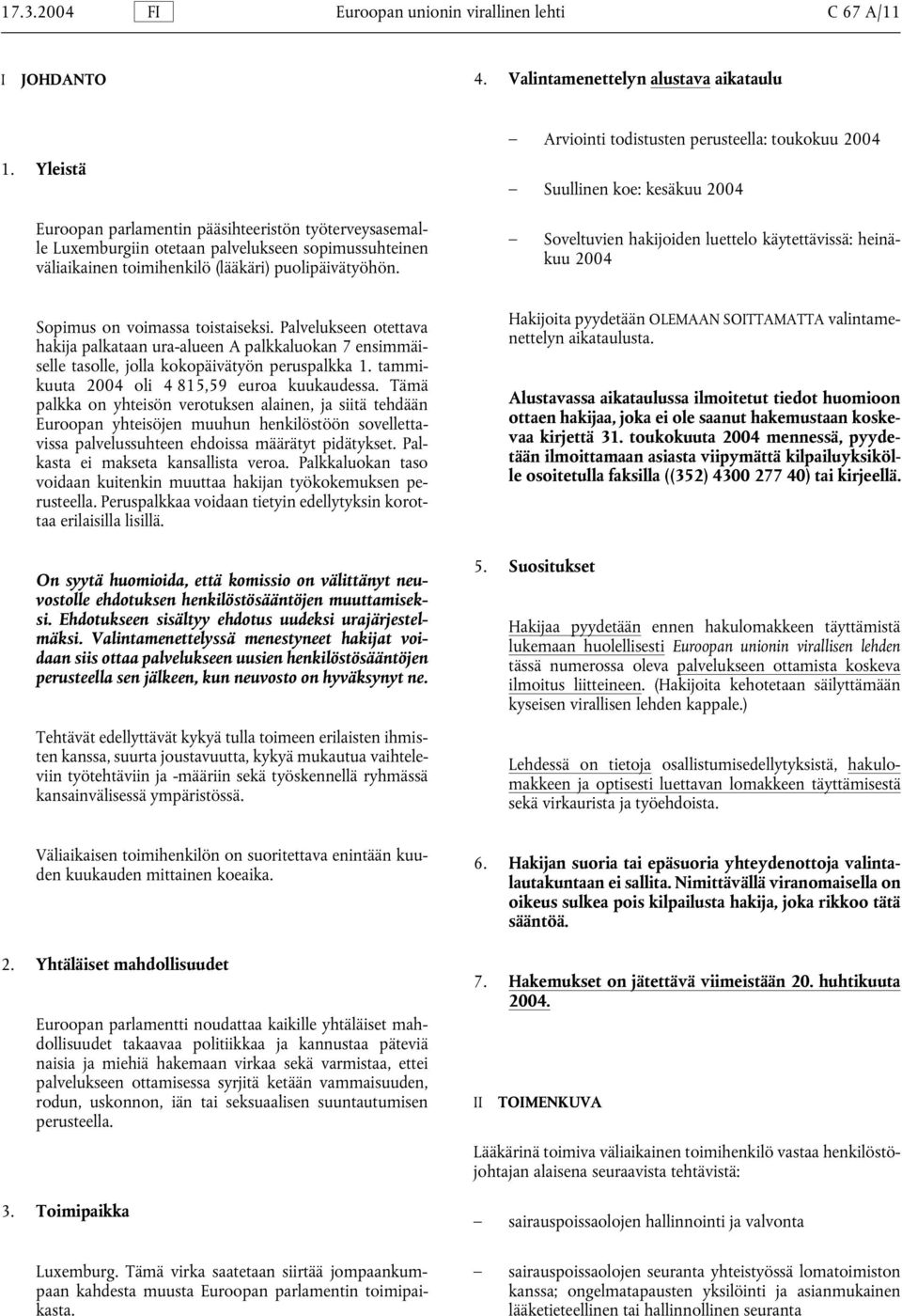 Arviointi todistusten perusteella: toukokuu 2004 Suullinen koe: kesäkuu 2004 Soveltuvien hakijoiden luettelo käytettävissä: heinäkuu 2004 Sopimus on voimassa toistaiseksi.