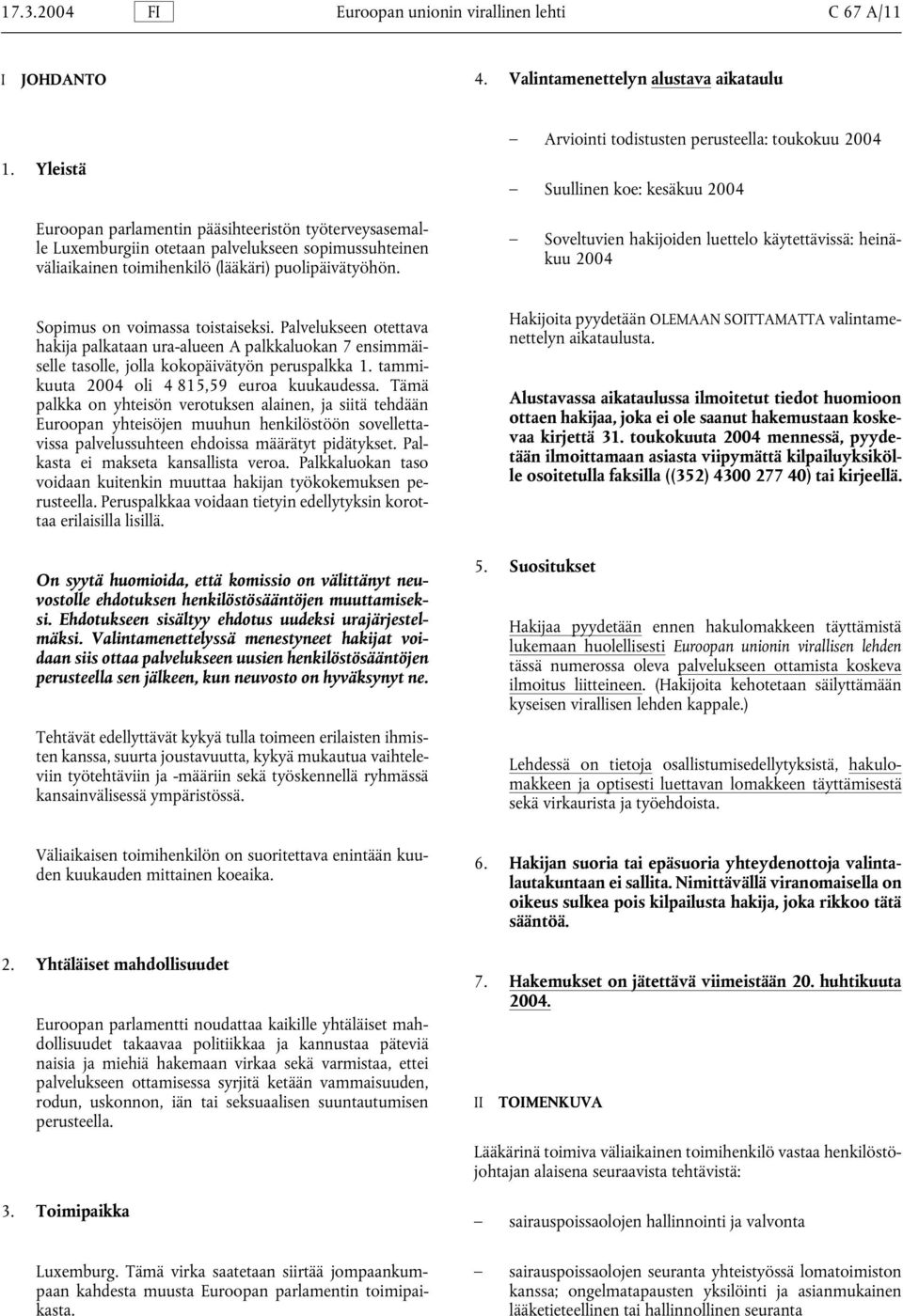 Arviointi todistusten perusteella: toukokuu 2004 Suullinen koe: kesäkuu 2004 Soveltuvien hakijoiden luettelo käytettävissä: heinäkuu 2004 Sopimus on voimassa toistaiseksi.