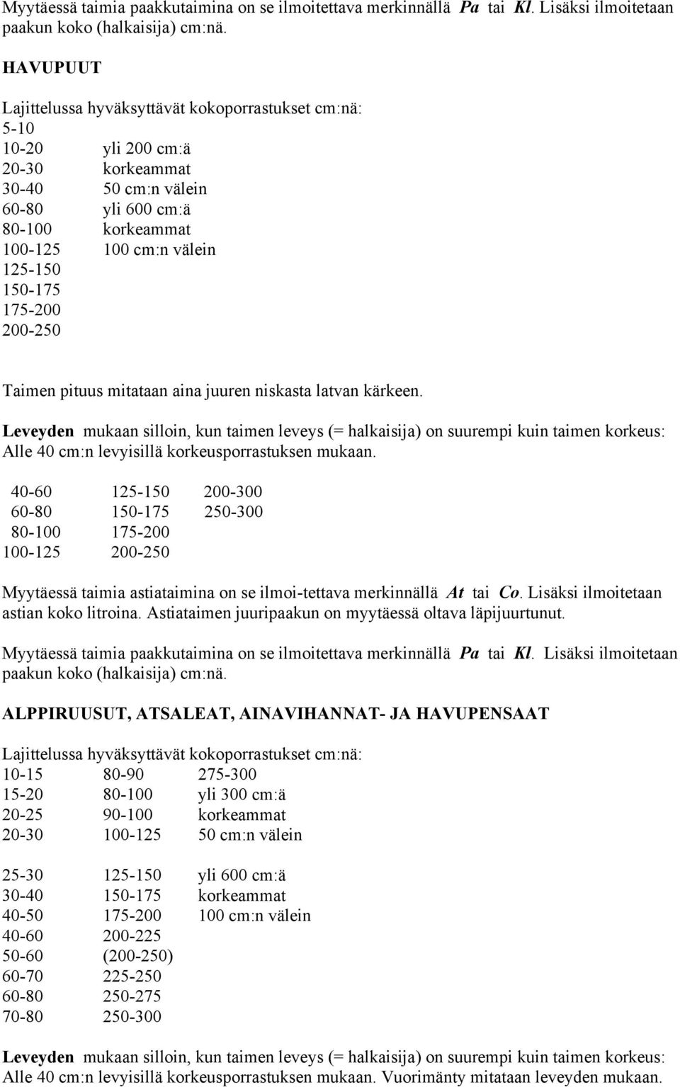 100 cm:n välein Taimen pituus mitataan aina juuren niskasta latvan kärkeen.