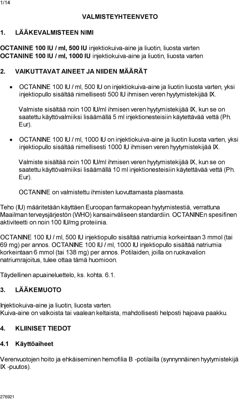 VAIKUTTAVAT AINEET JA NIIDEN MÄÄRÄT OCTANINE 100 IU / ml, 500 IU on injektiokuiva-aine ja liuotin liuosta varten, yksi injektiopullo sisältää nimellisesti 500 IU ihmisen veren hyytymistekijää IX.