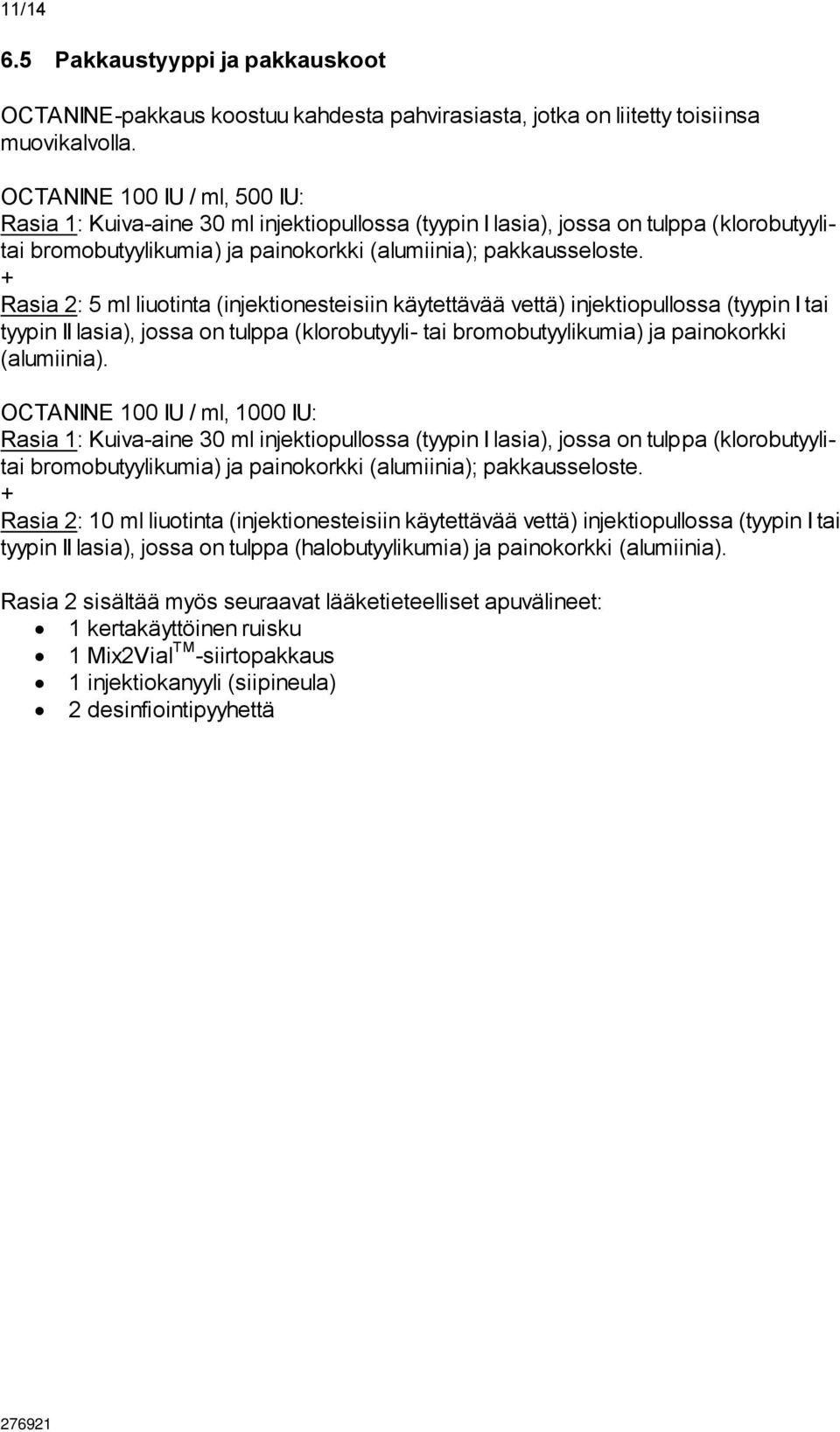 + Rasia 2: 5 ml liuotinta (injektionesteisiin käytettävää vettä) injektiopullossa (tyypin I tai tyypin II lasia), jossa on tulppa (klorobutyyli- tai bromobutyylikumia) ja painokorkki (alumiinia).