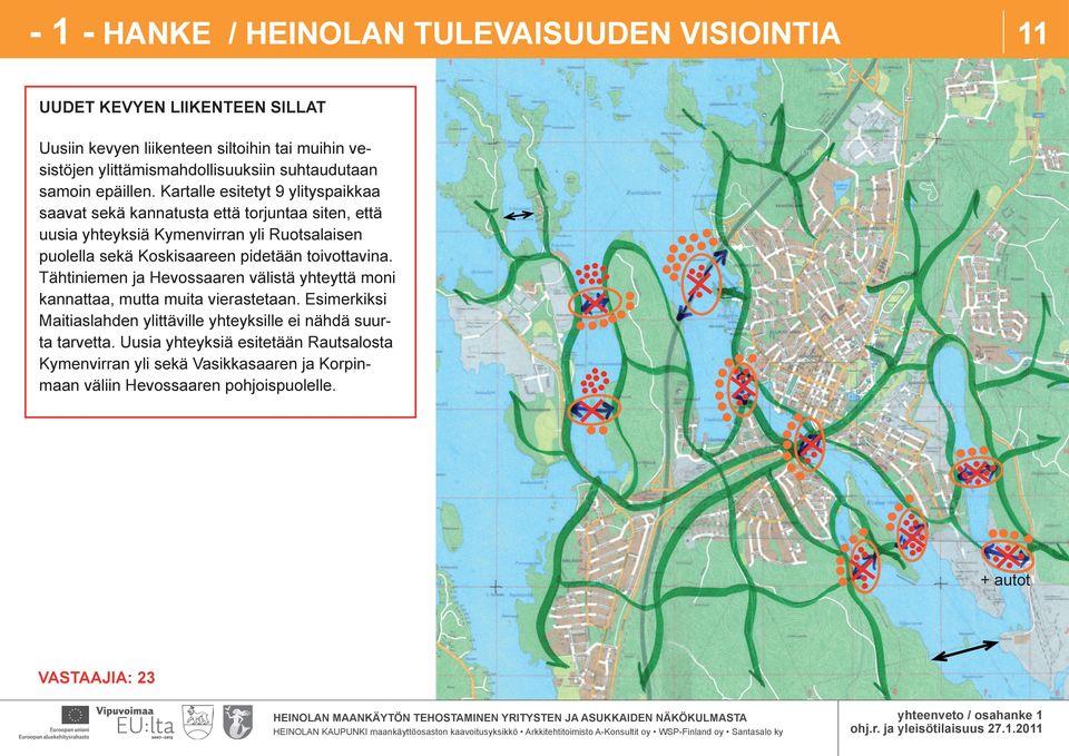 Kartalle esitetyt 9 ylityspaikkaa saavat sekä kannatusta että torjuntaa siten, että uusia yhteyksiä Kymenvirran yli Ruotsalaisen puolella sekä Koskisaareen pidetään