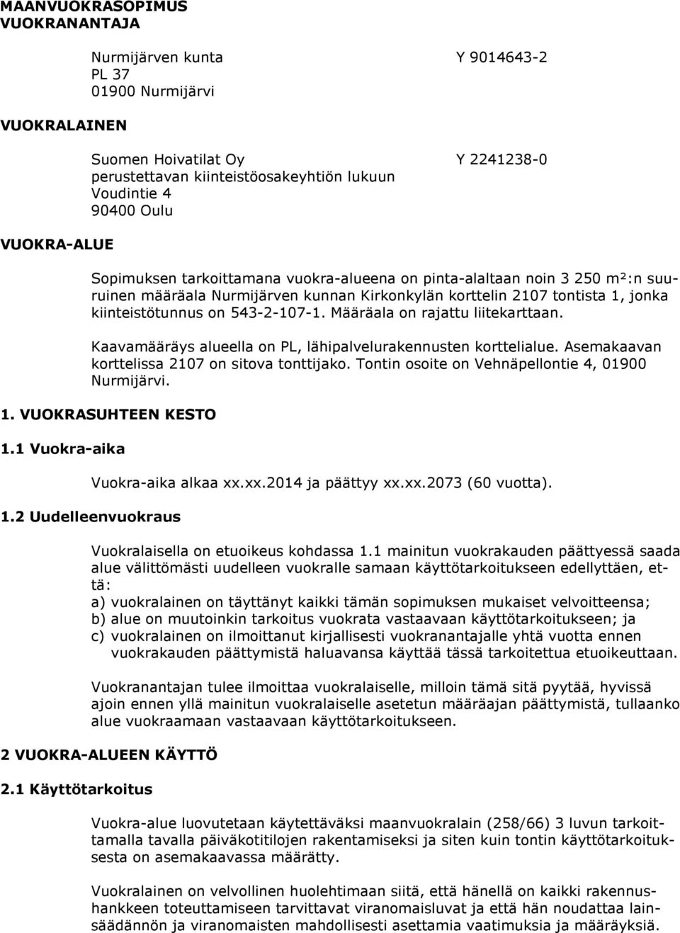 Määräala on rajattu liitekarttaan. Kaavamääräys alueella on PL, lähipalvelurakennusten korttelialue. Asemakaavan korttelissa 2107 on sitova tonttijako.