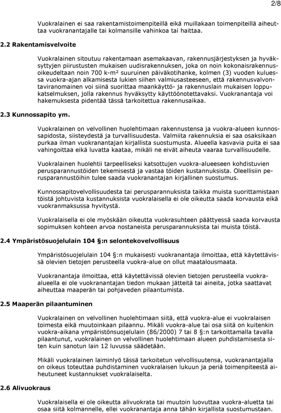 päiväkotihanke, kolmen (3) vuoden kuluessa vuokra-ajan alkamisesta lukien siihen valmiusasteeseen, että rakennusvalvontaviranomainen voi siinä suorittaa maankäyttö- ja rakennuslain mukaisen