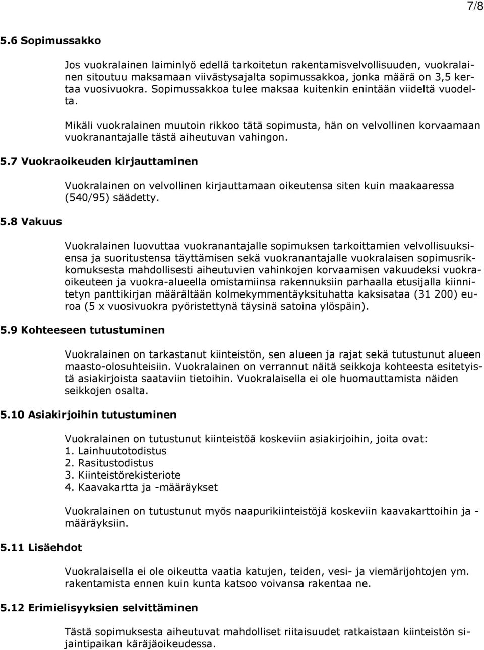 7 Vuokraoikeuden kirjauttaminen 5.8 Vakuus Vuokralainen on velvollinen kirjauttamaan oikeutensa siten kuin maakaaressa (540/95) säädetty.