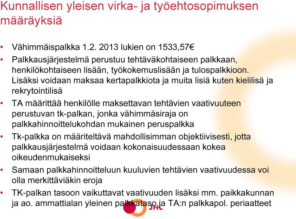 Lisäksi voidaan maksaa kertapalkkiota ja muita lisiä kuten kielilisä ja rekrytointilisä TA määrittää henkilölle maksettavan tehtävien vaativuuteen perustuvan tk-palkan, jonka vähimmäsiraja on