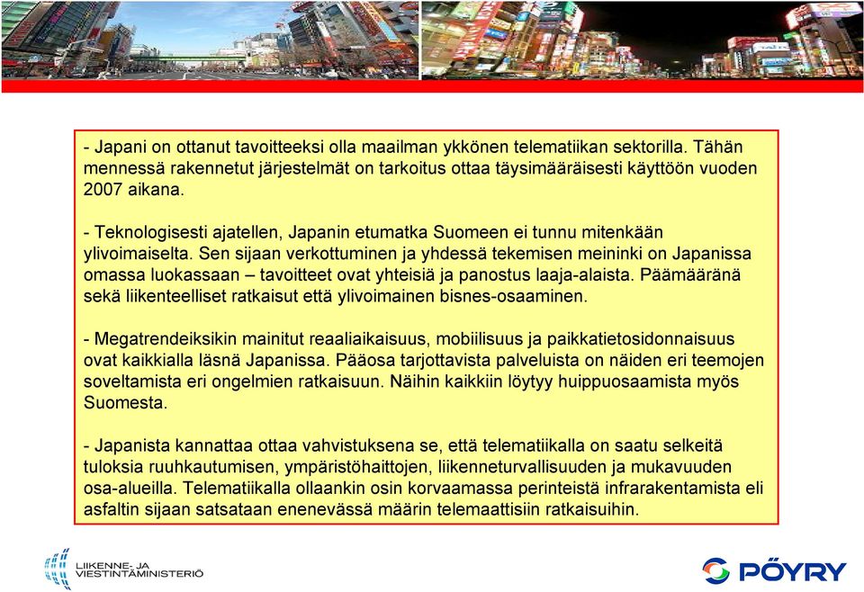 Sen sijaan verkottuminen ja yhdessä tekemisen meininki on Japanissa omassa luokassaan tavoitteet ovat yhteisiä ja panostus laaja-alaista.