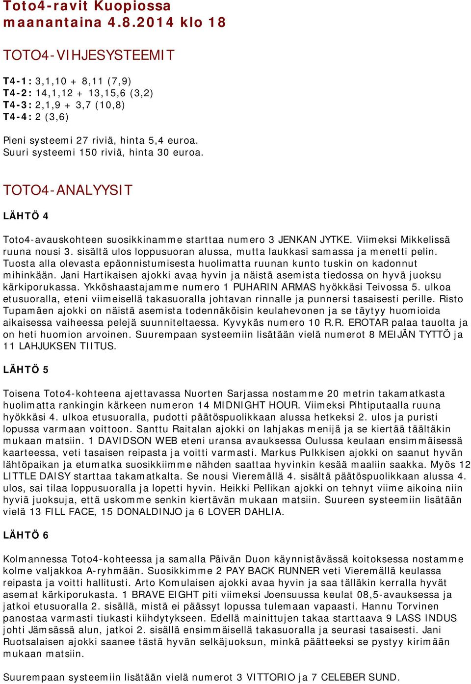 Suuri systeemi 150 riviä, hinta 30 euroa. TOTO4-ANALYYSIT LÄHTÖ 4 Toto4-avauskohteen suosikkinamme starttaa numero 3 JENKAN JYTKE. Viimeksi Mikkelissä ruuna nousi 3.