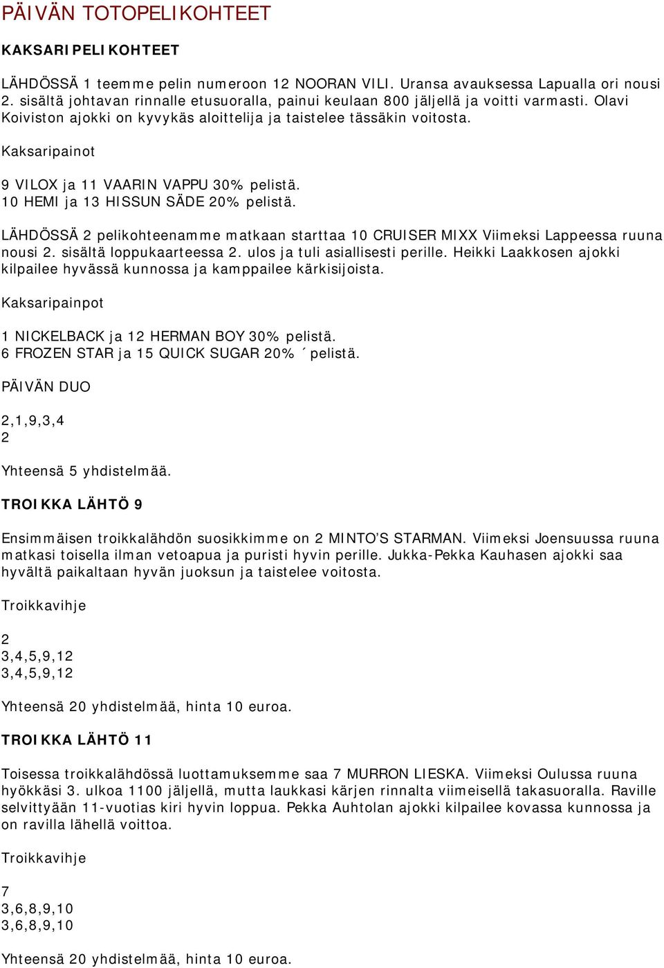Kaksaripainot 9 VILOX ja 11 VAARIN VAPPU 30% pelistä. 10 HEMI ja 13 HISSUN SÄDE 20% pelistä. LÄHDÖSSÄ 2 pelikohteenamme matkaan starttaa 10 CRUISER MIXX Viimeksi Lappeessa ruuna nousi 2.