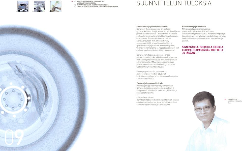 tehokkuutta vaikeissakin olosuhteissa. Tuoteohjelmamme sisältää ajoneuvokäyttöön mm. erikoisliittimet, patruunaventtiilit, proportionaaliventtiilit ja ryhmäasennusjärjestelmät ajoneuvokäyttöön.