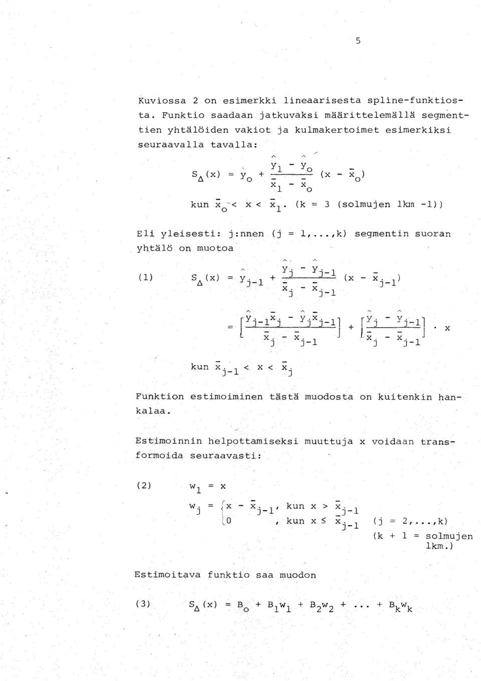 0 kun x o -< x < Xl. (k = 3 (solmujen lkm -1» Eli yleisesti jnnen (j l,...,k) segmentin suoran yhtälö on muotoa (1). x kun x '.