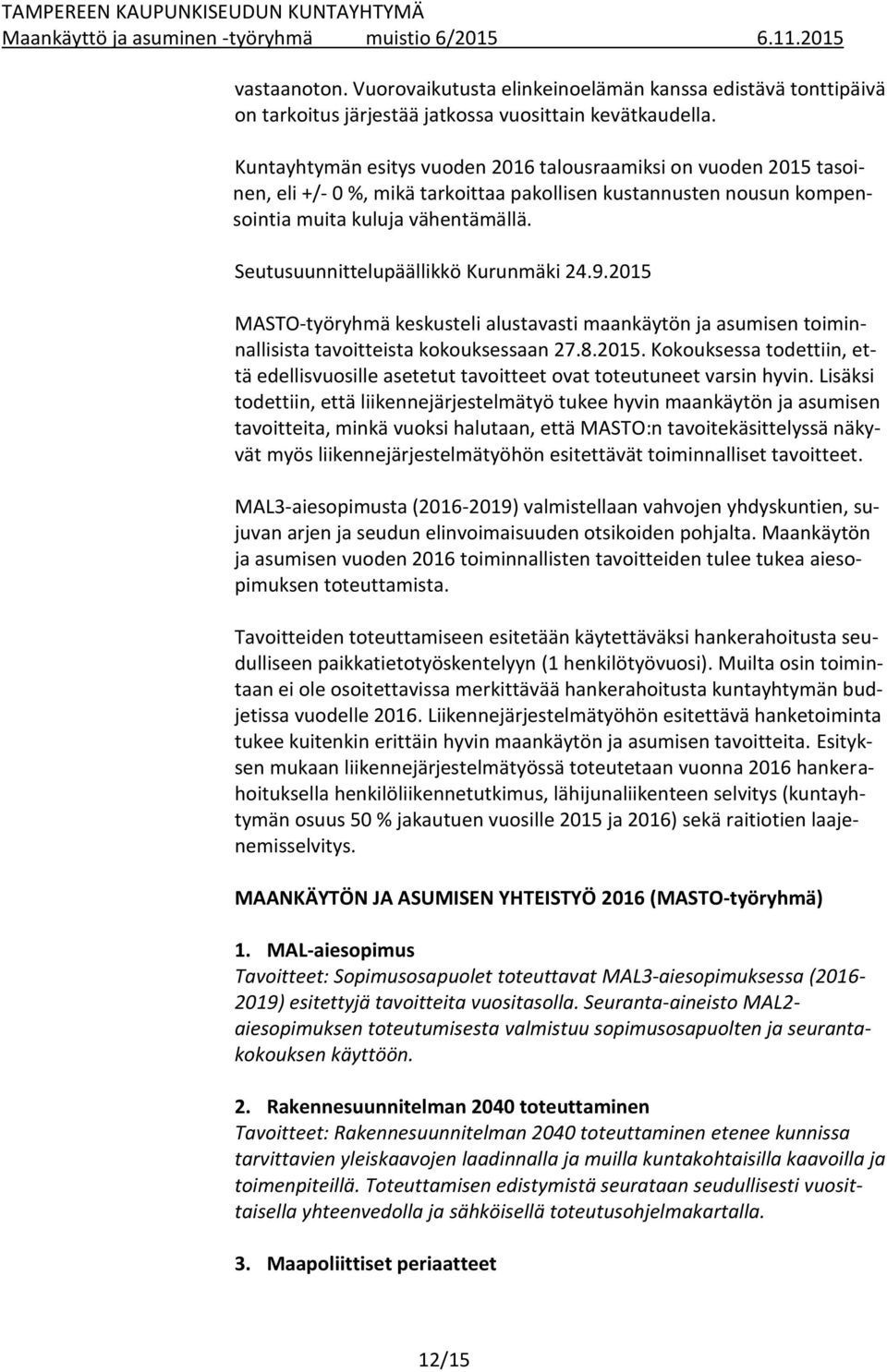 Seutusuunnittelupäällikkö Kurunmäki 24.9.2015 MASTO-työryhmä keskusteli alustavasti maankäytön ja asumisen toiminnallisista tavoitteista kokouksessaan 27.8.2015. Kokouksessa todettiin, että edellisvuosille asetetut tavoitteet ovat toteutuneet varsin hyvin.