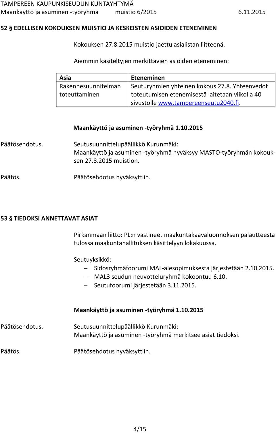 Yhteenvedot toteutumisen etenemisestä laitetaan viikolla 40 sivustolle www.tampereenseutu2040.fi. Maankäyttö ja asuminen -työryhmä 1.10.2015 Päätöse