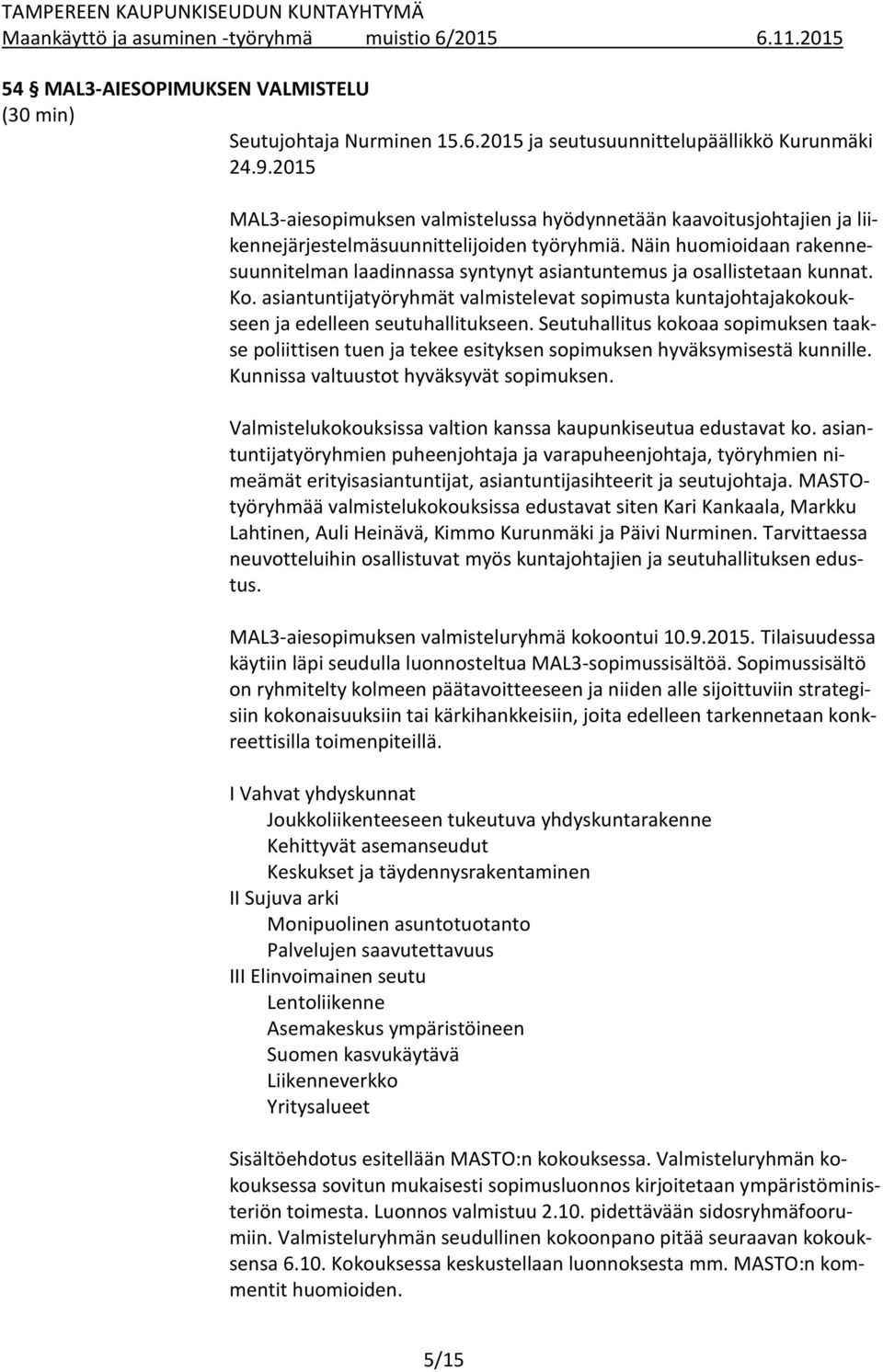 Näin huomioidaan rakennesuunnitelman laadinnassa syntynyt asiantuntemus ja osallistetaan kunnat. Ko. asiantuntijatyöryhmät valmistelevat sopimusta kuntajohtajakokoukseen ja edelleen seutuhallitukseen.