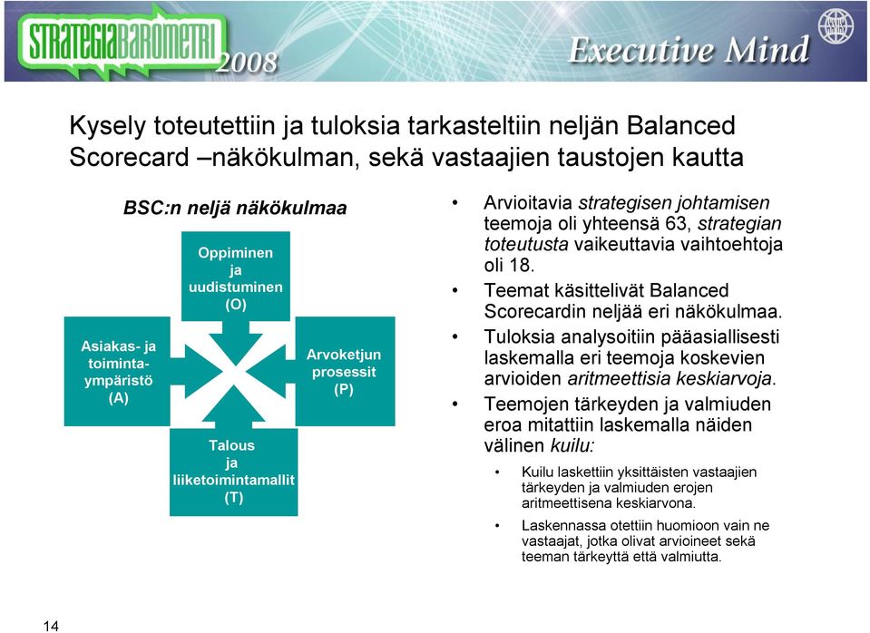 Teemat käsittelivät Balanced Scorecardin neljää eri näkökulmaa. Tuloksia analysoitiin pääasiallisesti laskemalla eri teemoja koskevien arvioiden aritmeettisia keskiarvoja.