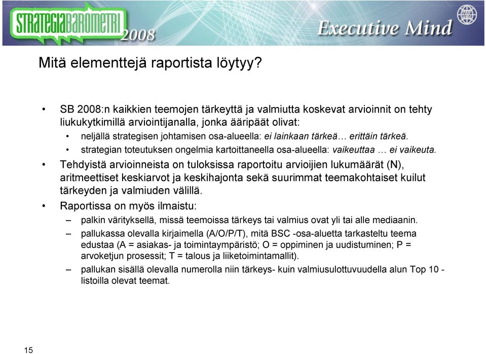 tärkeä erittäin tärkeä. strategian toteutuksen ongelmia kartoittaneella osa-alueella: vaikeuttaa ei vaikeuta.