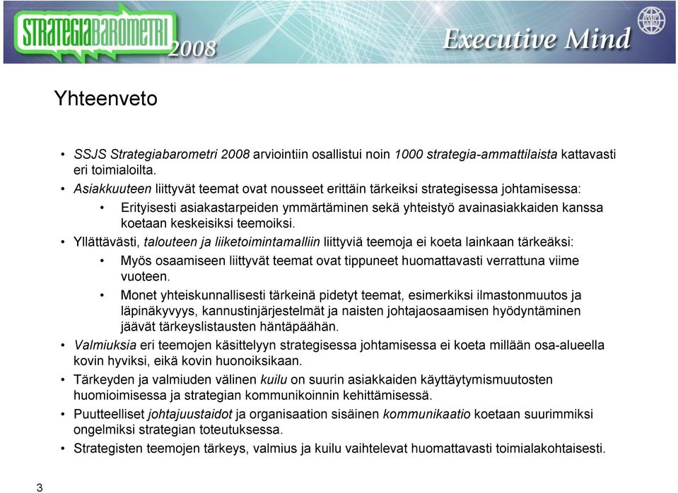 teemoiksi. Yllättävästi, talouteen ja liiketoimintamalliin liittyviä teemoja ei koeta lainkaan tärkeäksi: Myös osaamiseen liittyvät teemat ovat tippuneet huomattavasti verrattuna viime vuoteen.