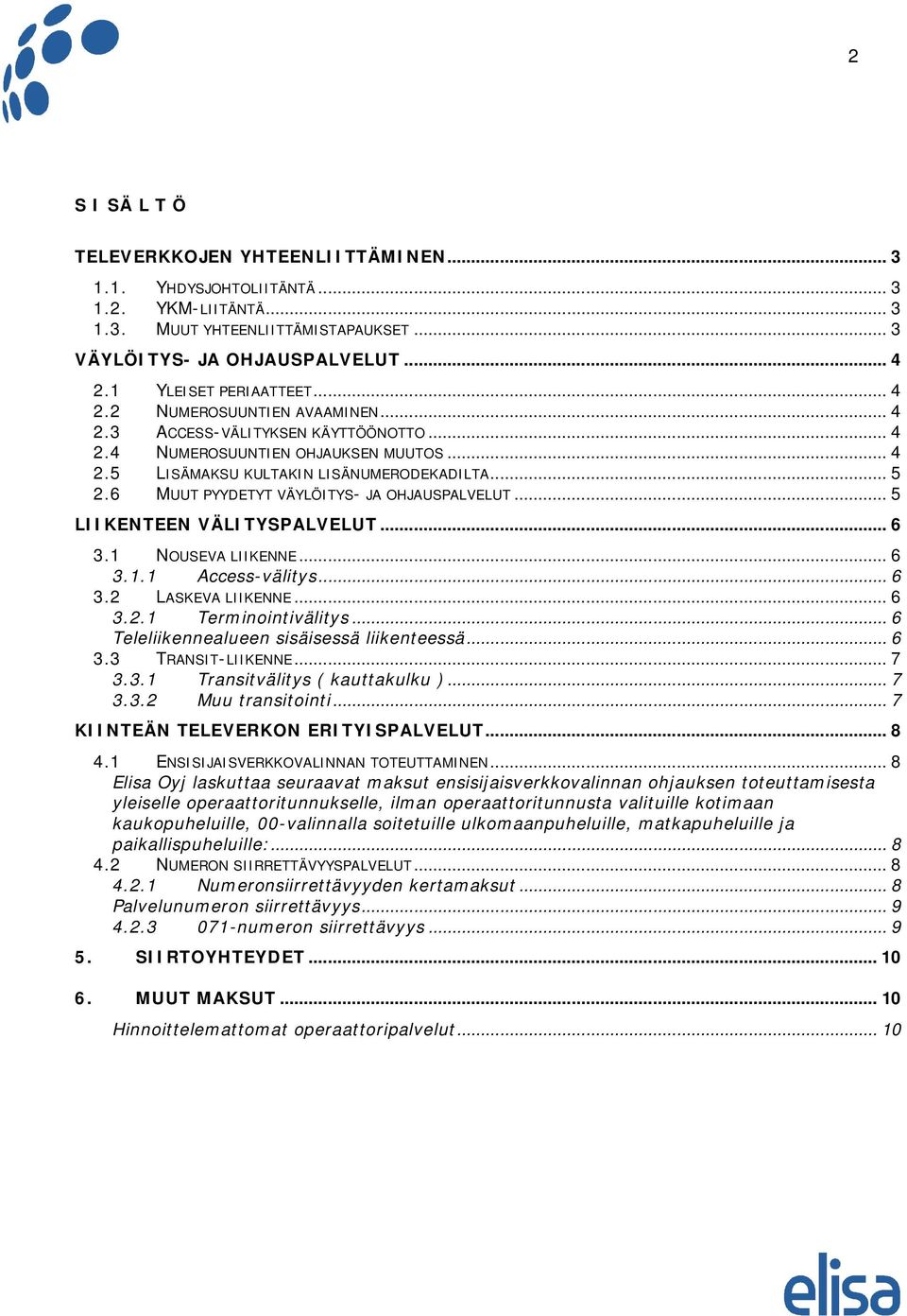 6 MUUT PYYDETYT VÄYLÖITYS- JA OHJAUSPALVELUT... 5 LIIKENTEEN VÄLITYSPALVELUT... 6 3.1 NOUSEVA LIIKENNE... 6 3.1.1 Access-välitys... 6 3.2 LASKEVA LIIKENNE... 6 3.2.1 Terminointivälitys.