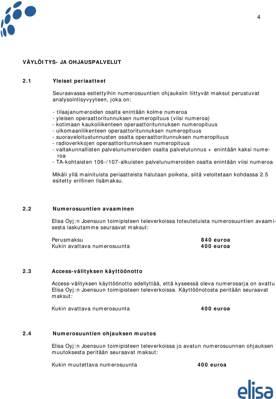 operaattoritunnuksen numeropituus (viisi numeroa) - kotimaan kaukoliikenteen operaattoritunnuksen numeropituus - ulkomaanliikenteen operaattoritunnuksen numeropituus - suoraveloitustunnusten osalta