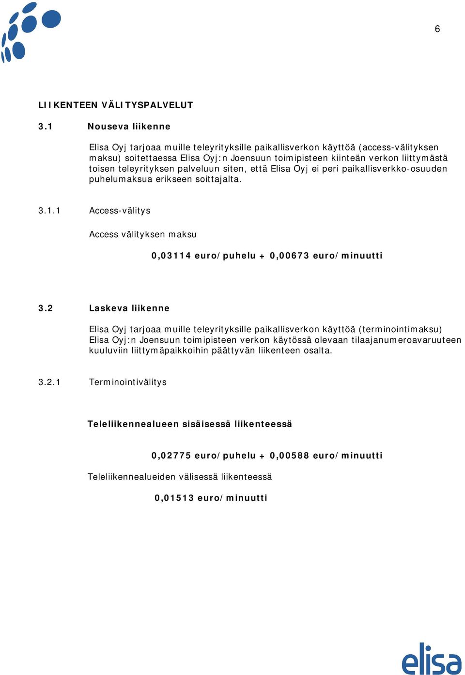 teleyrityksen palveluun siten, että Elisa Oyj ei peri paikallisverkko-osuuden puhelumaksua erikseen soittajalta. 3.1.