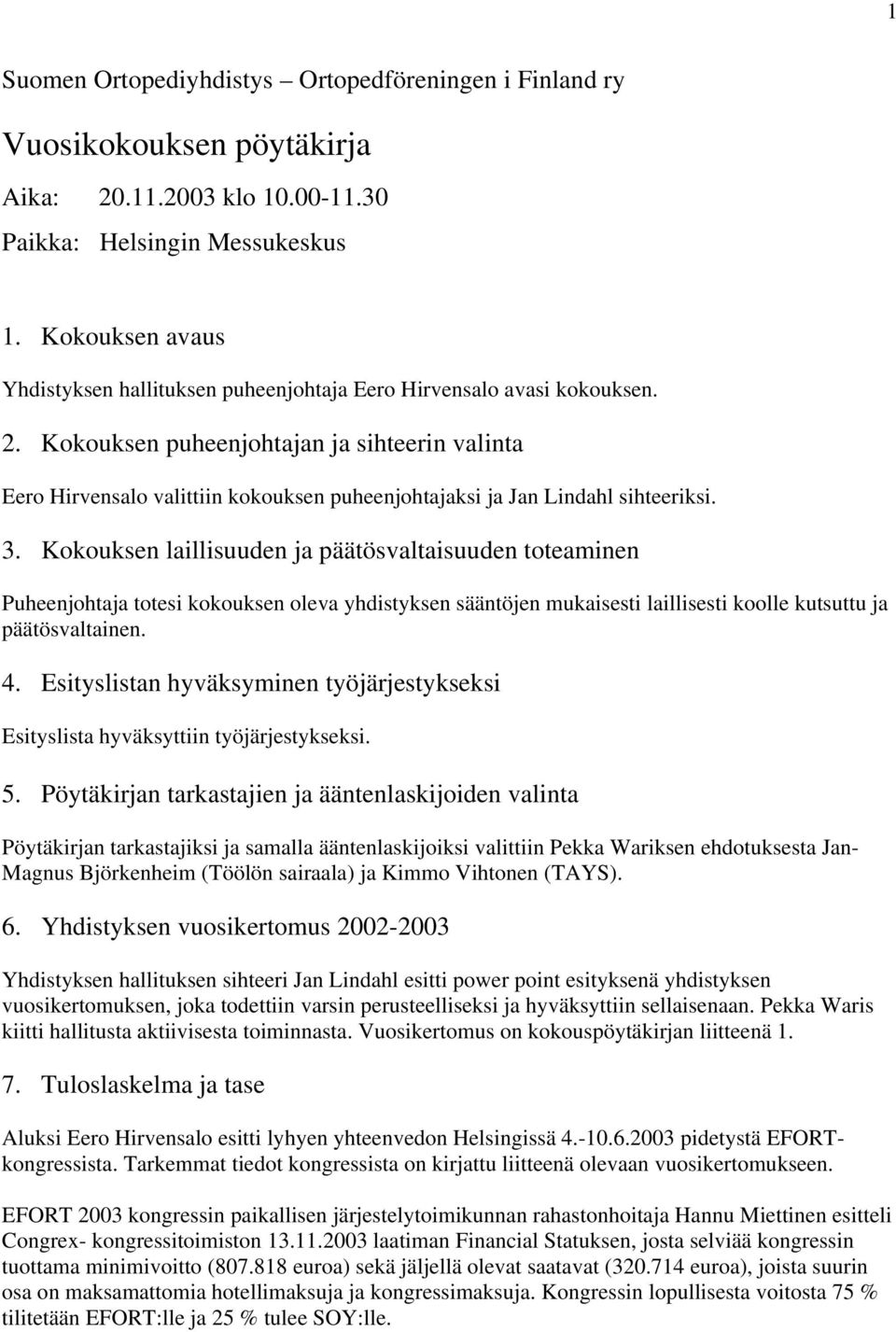 Kokouksen puheenjohtajan ja sihteerin valinta Eero Hirvensalo valittiin kokouksen puheenjohtajaksi ja Jan Lindahl sihteeriksi. 3.