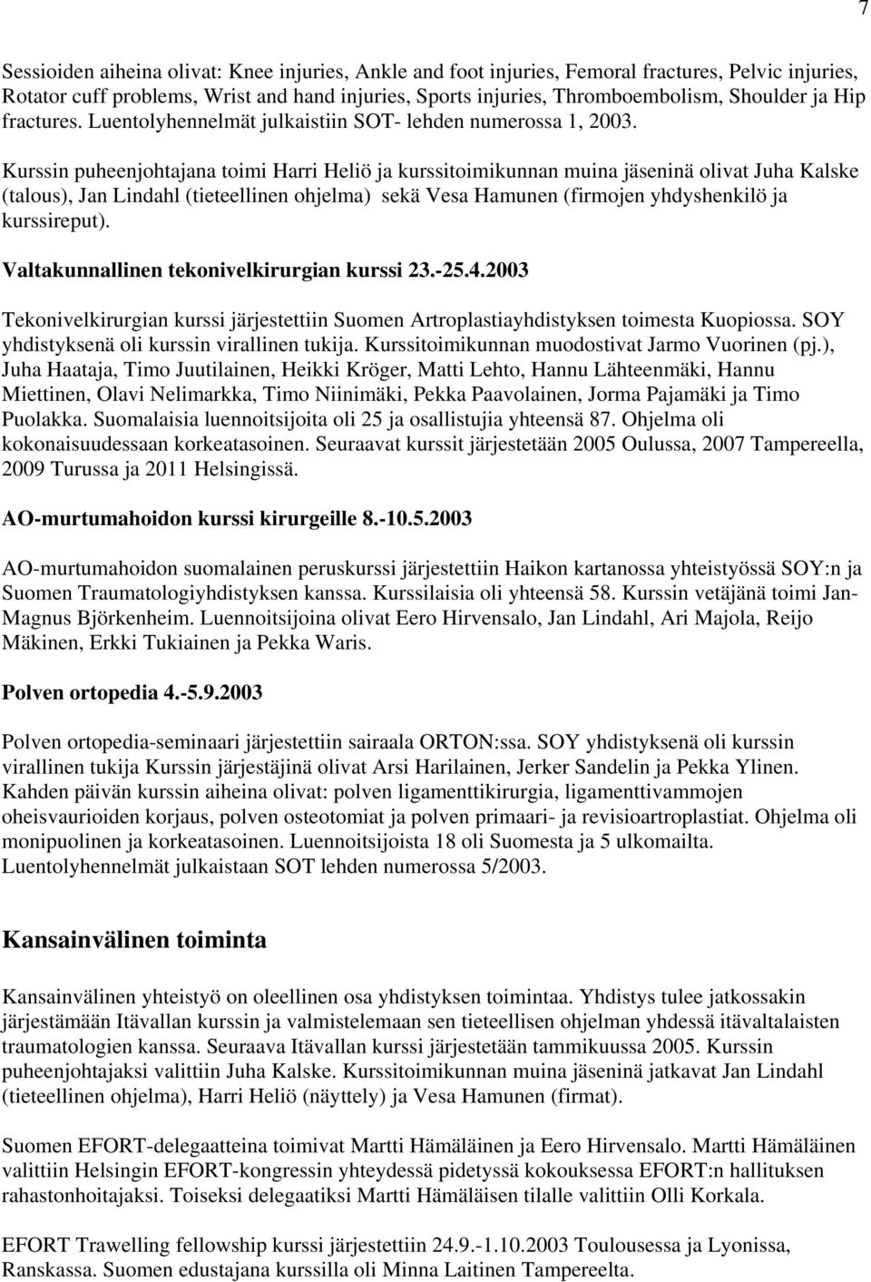 Kurssin puheenjohtajana toimi Harri Heliö ja kurssitoimikunnan muina jäseninä olivat Juha Kalske (talous), Jan Lindahl (tieteellinen ohjelma) sekä Vesa Hamunen (firmojen yhdyshenkilö ja kurssireput).