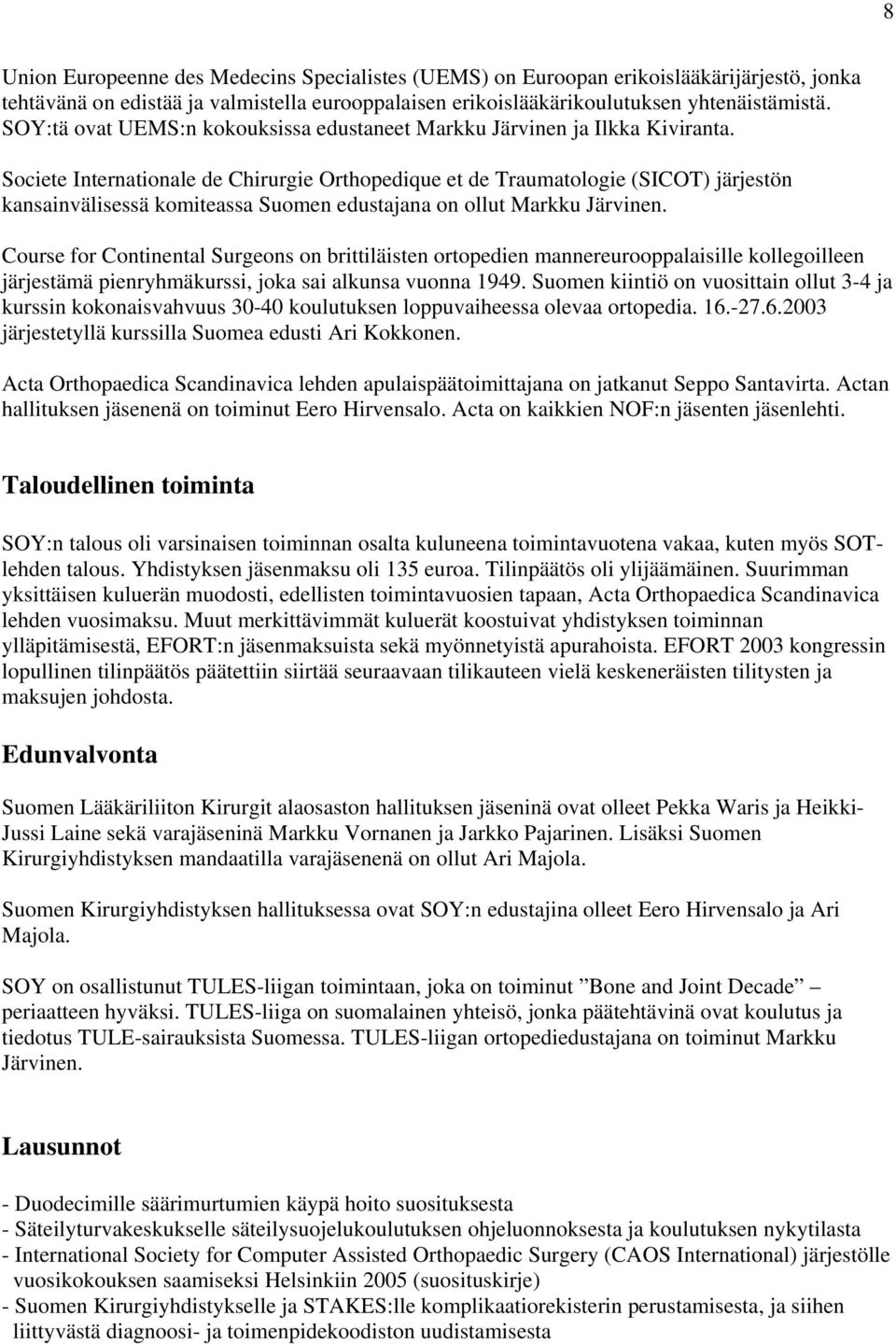 Societe Internationale de Chirurgie Orthopedique et de Traumatologie (SICOT) järjestön kansainvälisessä komiteassa Suomen edustajana on ollut Markku Järvinen.