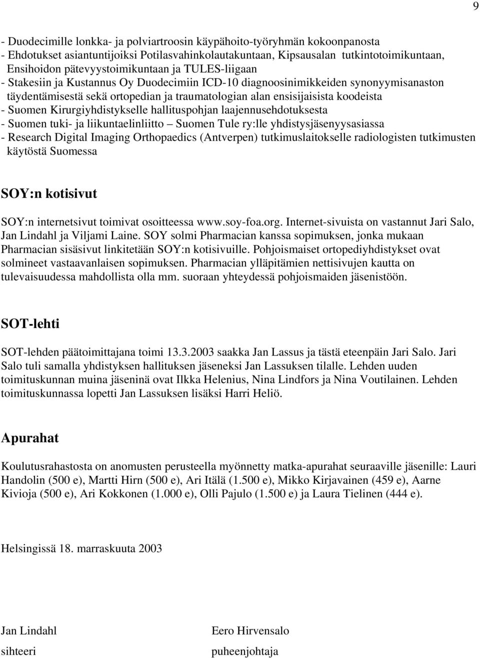 koodeista - Suomen Kirurgiyhdistykselle hallituspohjan laajennusehdotuksesta - Suomen tuki- ja liikuntaelinliitto Suomen Tule ry:lle yhdistysjäsenyysasiassa - Research Digital Imaging Orthopaedics