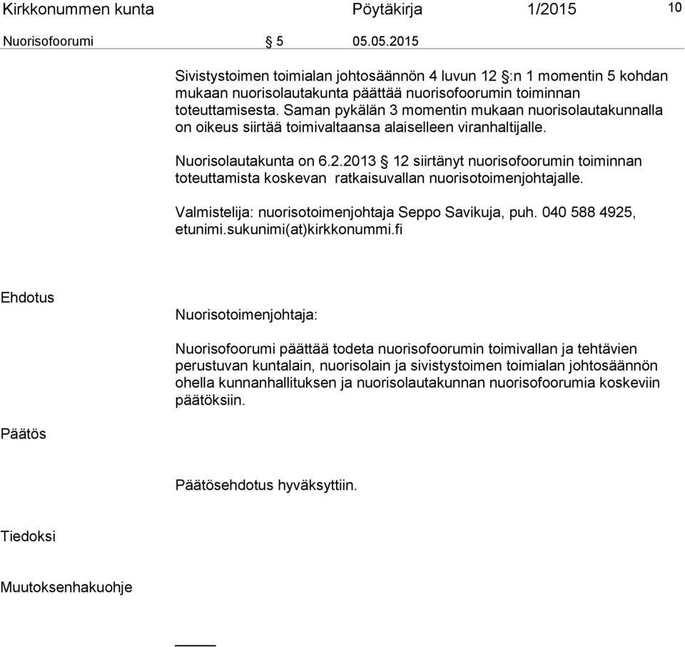 Saman pykälän 3 momentin mukaan nuorisolautakunnalla on oikeus siirtää toimivaltaansa alaiselleen viranhaltijalle. Nuorisolautakunta on 6.2.