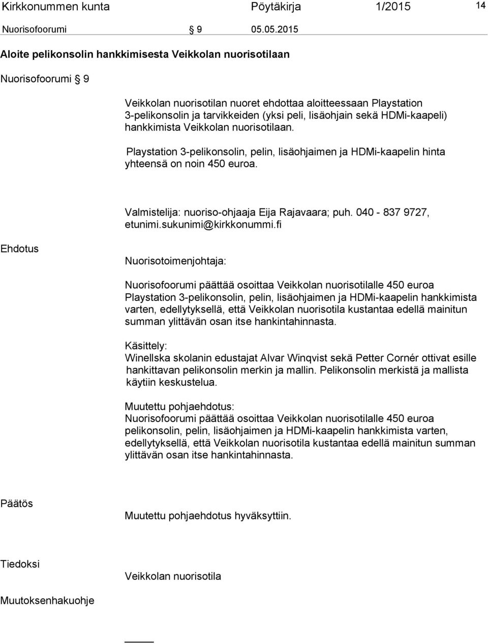 lisäohjain sekä HDMi-kaapeli) hankkimista Veikkolan nuorisotilaan. Playstation 3-pelikonsolin, pelin, lisäohjaimen ja HDMi-kaapelin hinta yhteensä on noin 450 euroa.