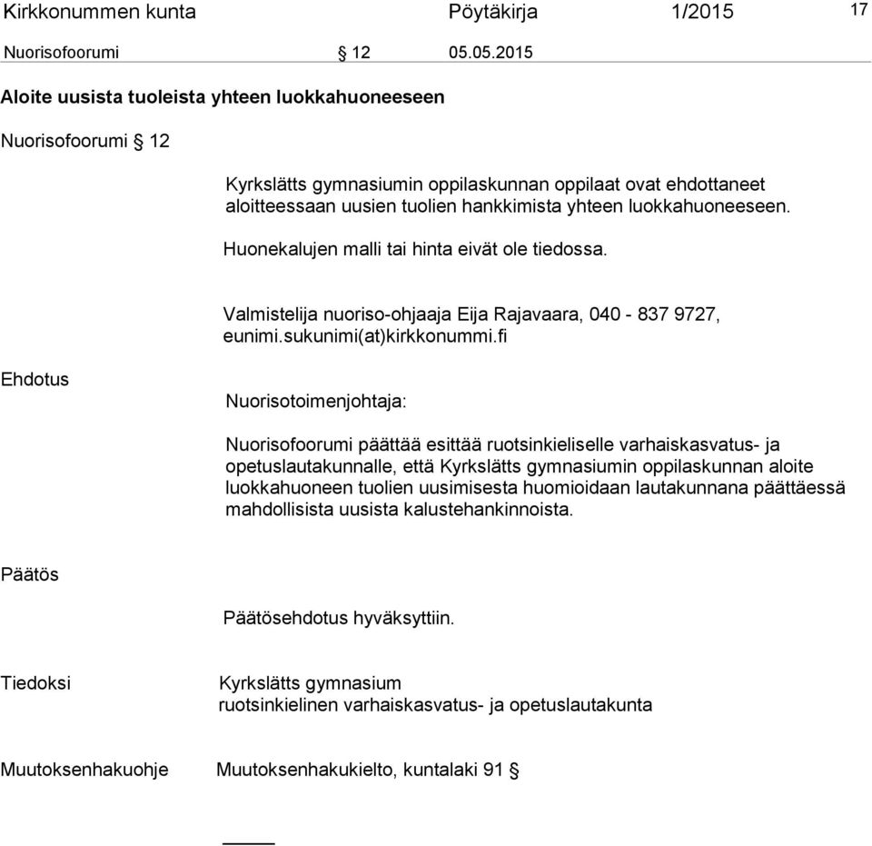luokkahuoneeseen. Huonekalujen malli tai hinta eivät ole tiedossa. Valmistelija nuoriso-ohjaaja Eija Rajavaara, 040-837 9727, eunimi.sukunimi(at)kirkkonummi.